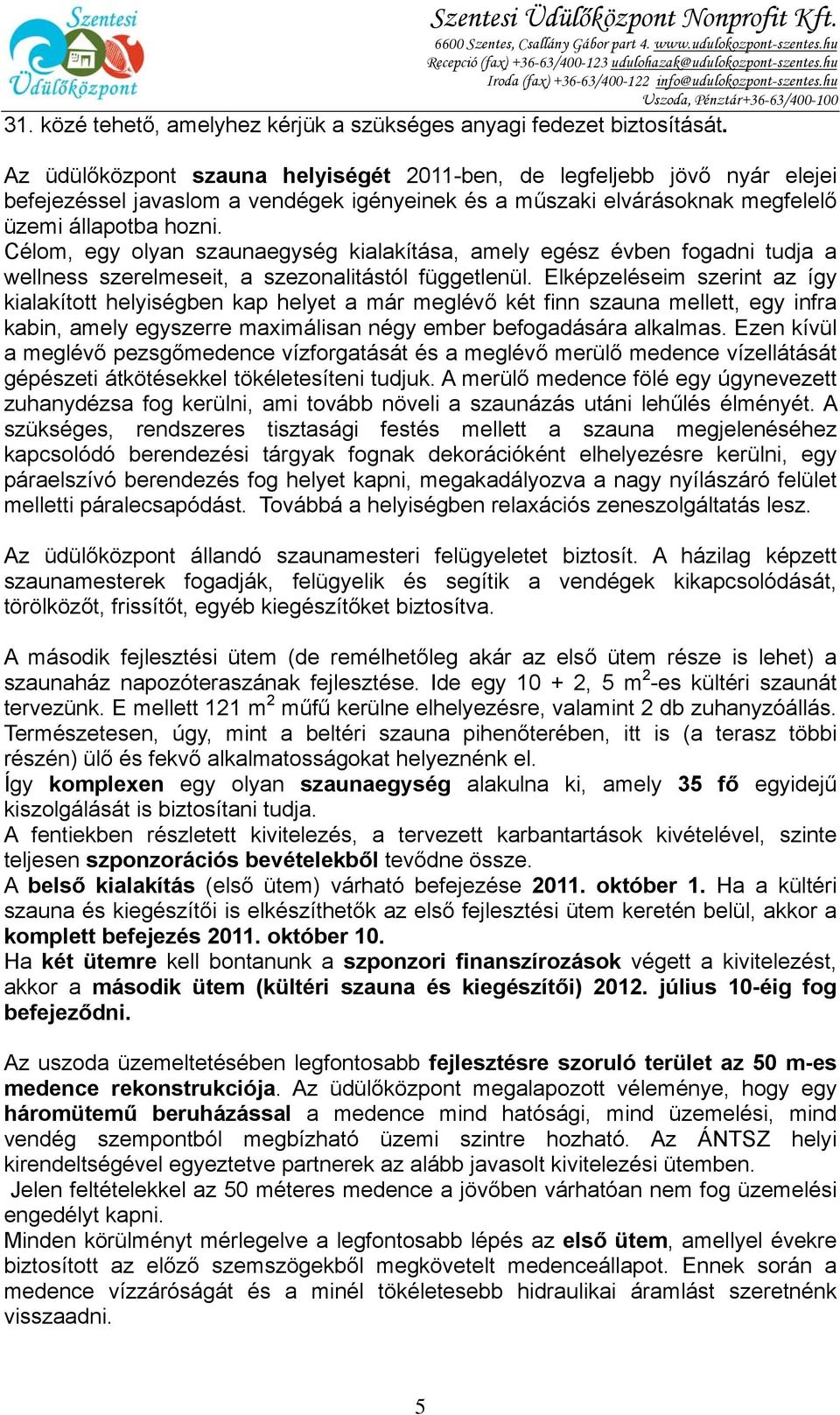 Célom, egy olyan szaunaegység kialakítása, amely egész évben fogadni tudja a wellness szerelmeseit, a szezonalitástól függetlenül.