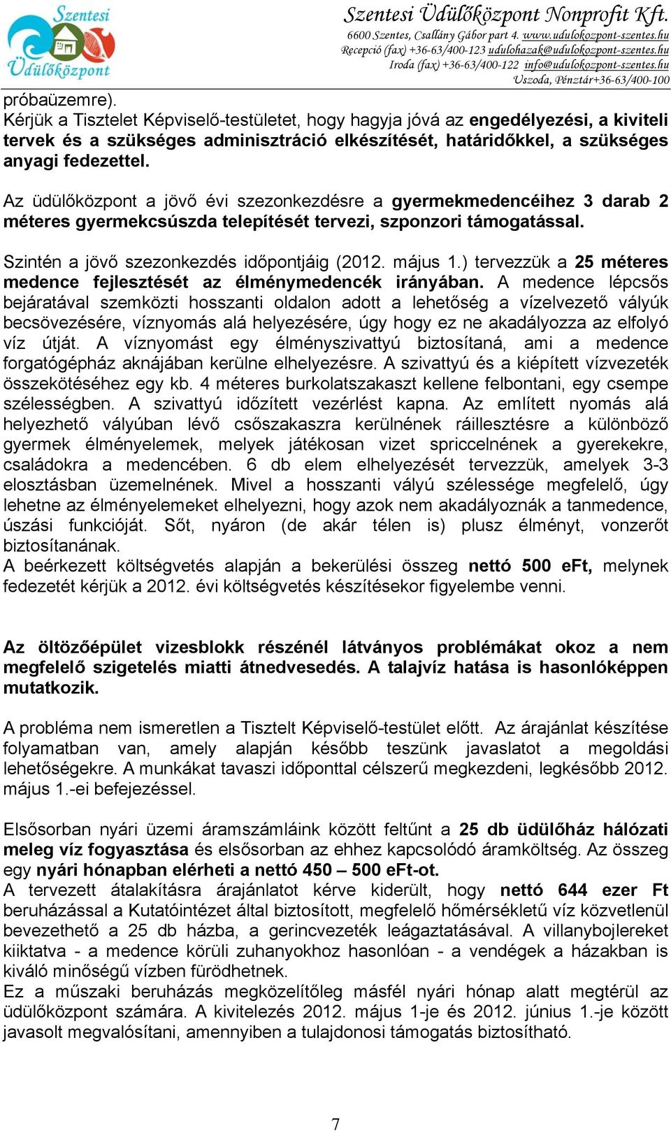Az üdülőközpont a jövő évi szezonkezdésre a gyermekmedencéihez 3 darab 2 méteres gyermekcsúszda telepítését tervezi, szponzori támogatással. Szintén a jövő szezonkezdés időpontjáig (2012. május 1.