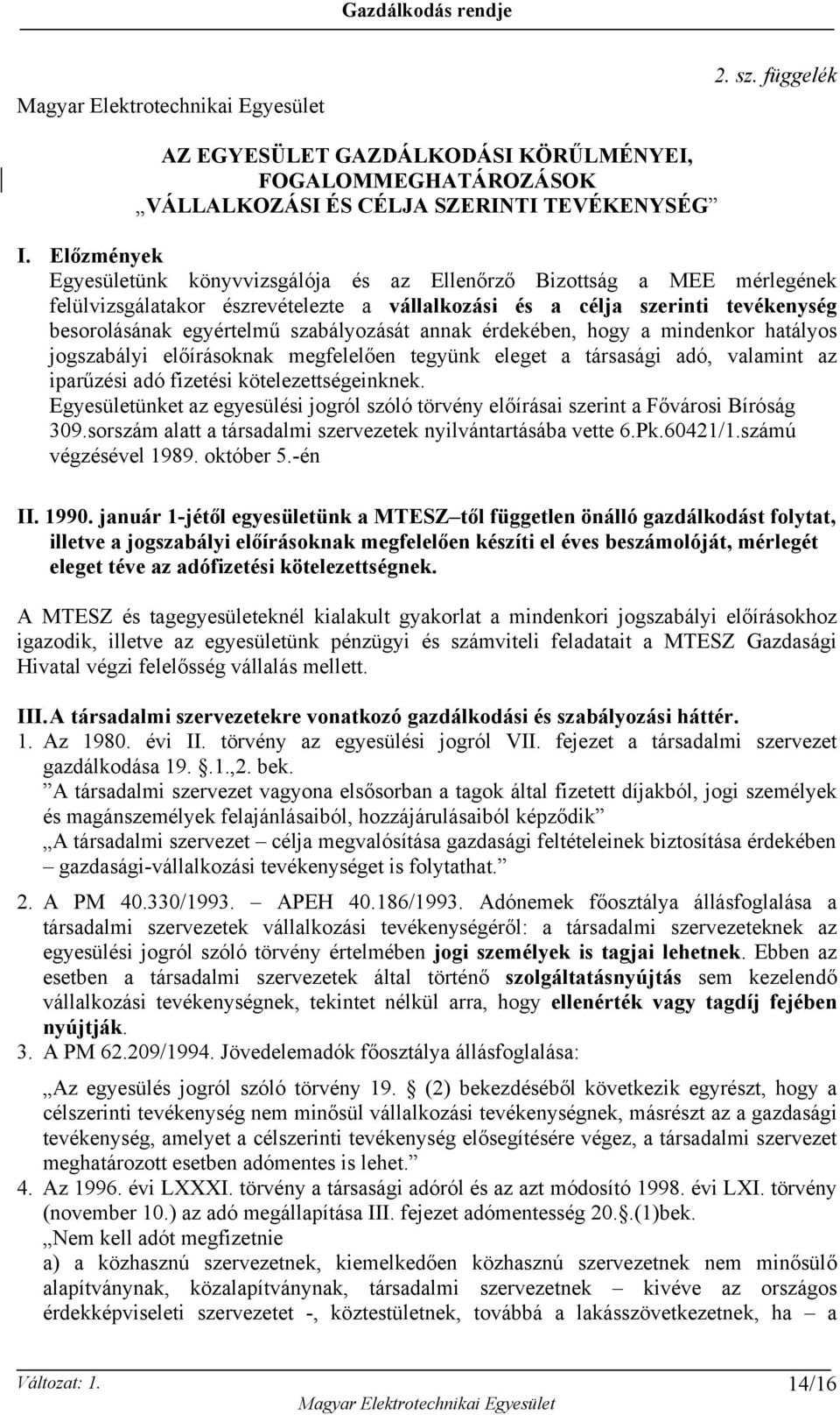 szabályozását annak érdekében, hogy a mindenkor hatályos jogszabályi előírásoknak megfelelően tegyünk eleget a társasági adó, valamint az iparűzési adó fizetési kötelezettségeinknek.