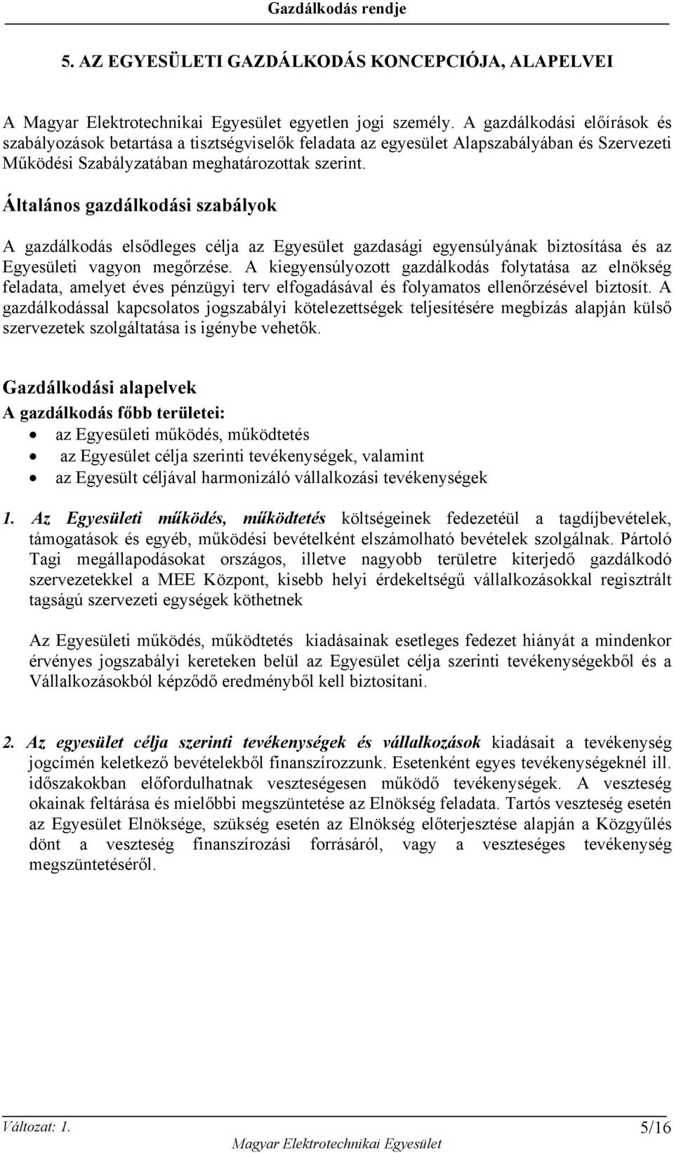 Általános gazdálkodási szabályok A gazdálkodás elsődleges célja az Egyesület gazdasági egyensúlyának biztosítása és az Egyesületi vagyon megőrzése.