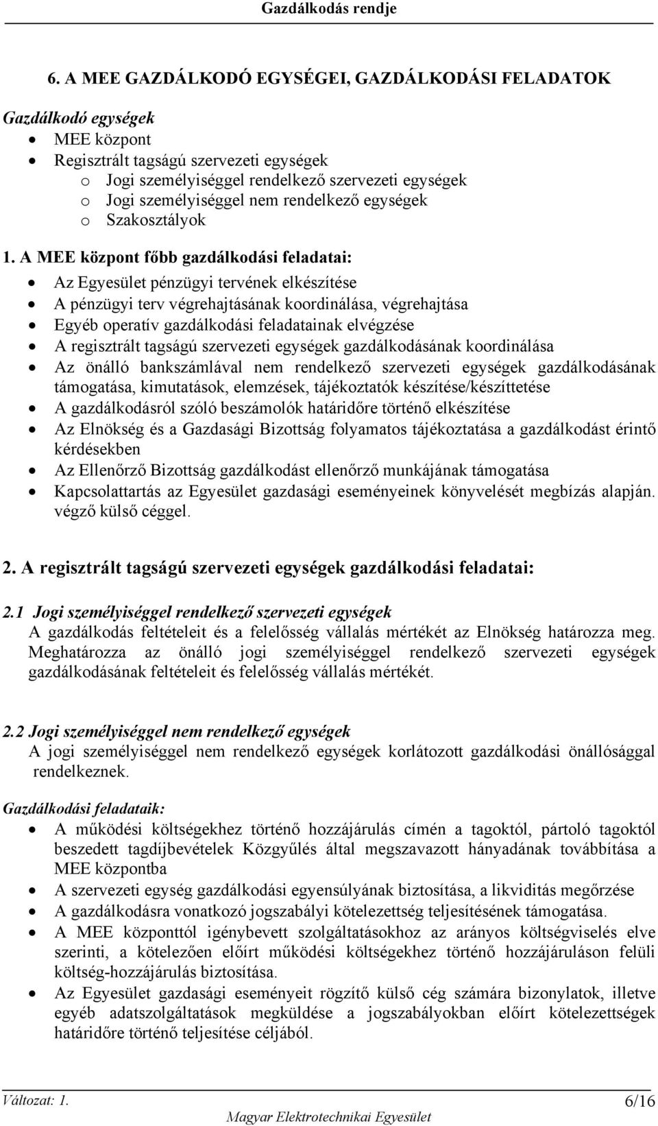 A MEE központ főbb gazdálkodási feladatai: Az Egyesület pénzügyi tervének elkészítése A pénzügyi terv végrehajtásának koordinálása, végrehajtása Egyéb operatív gazdálkodási feladatainak elvégzése A