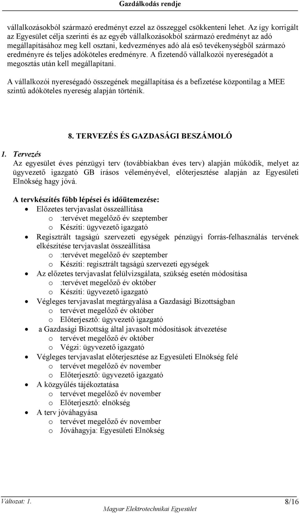 teljes adóköteles eredményre. A fizetendő vállalkozói nyereségadót a megosztás után kell megállapítani.