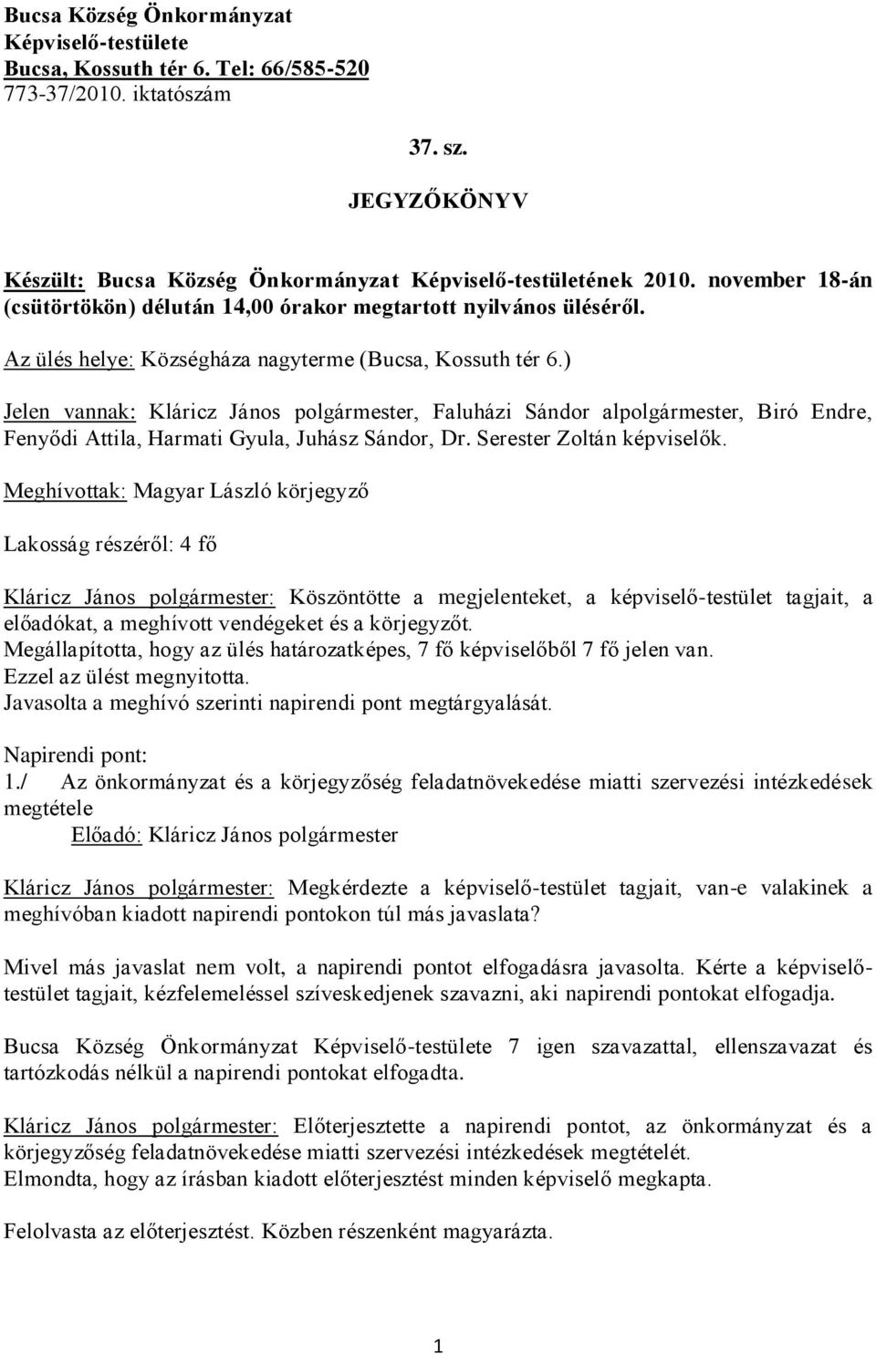 ) Jelen vannak: Kláricz János polgármester, Faluházi Sándor alpolgármester, Biró Endre, Fenyődi Attila, Harmati Gyula, Juhász Sándor, Dr. Serester Zoltán képviselők.