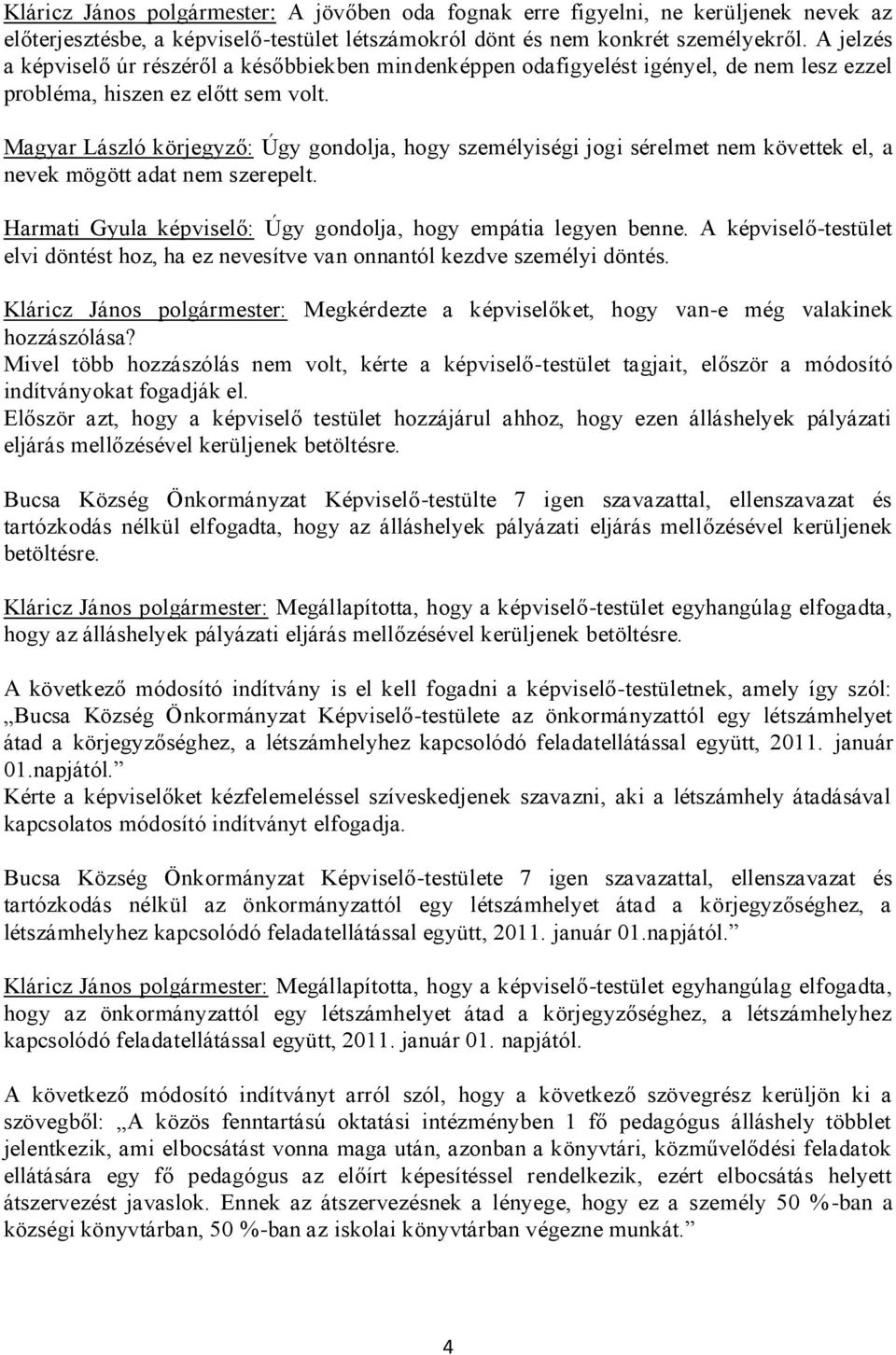 Magyar László körjegyző: Úgy gondolja, hogy személyiségi jogi sérelmet nem követtek el, a nevek mögött adat nem szerepelt. Harmati Gyula képviselő: Úgy gondolja, hogy empátia legyen benne.