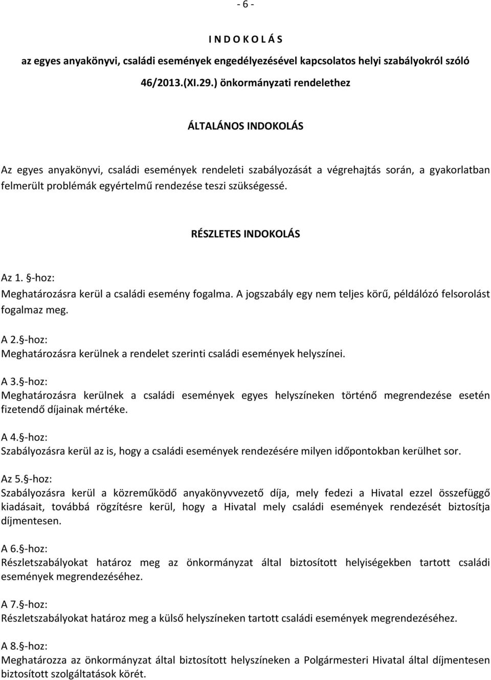 szükségessé. RÉSZLETES INDOKOLÁS Az 1. hoz: Meghatározásra kerül a családi esemény fogalma. A jogszabály egy nem teljes körű, példálózó felsorolást fogalmaz meg. A 2.