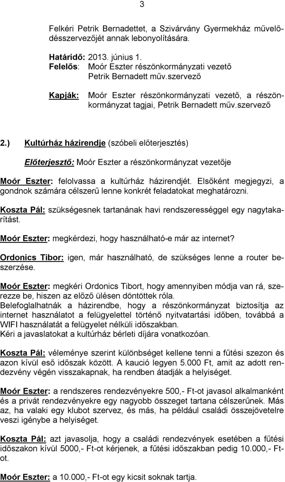 ) Kultúrház házirendje (szóbeli előterjesztés) Előterjesztő: Moór Eszter a részönkormányzat vezetője Moór Eszter: felolvassa a kultúrház házirendjét.