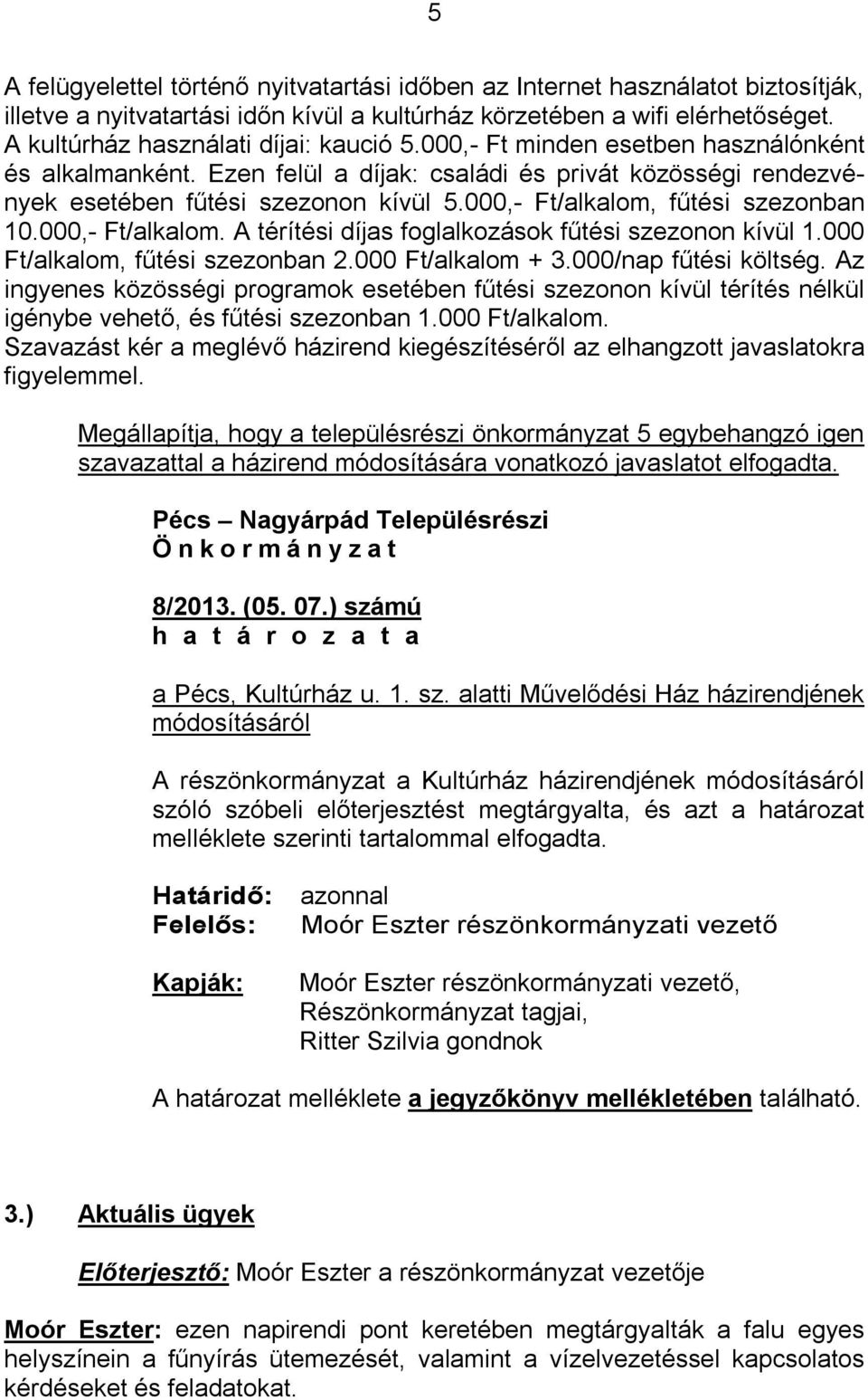 000,- Ft/alkalom, fűtési szezonban 10.000,- Ft/alkalom. A térítési díjas foglalkozások fűtési szezonon kívül 1.000 Ft/alkalom, fűtési szezonban 2.000 Ft/alkalom + 3.000/nap fűtési költség.