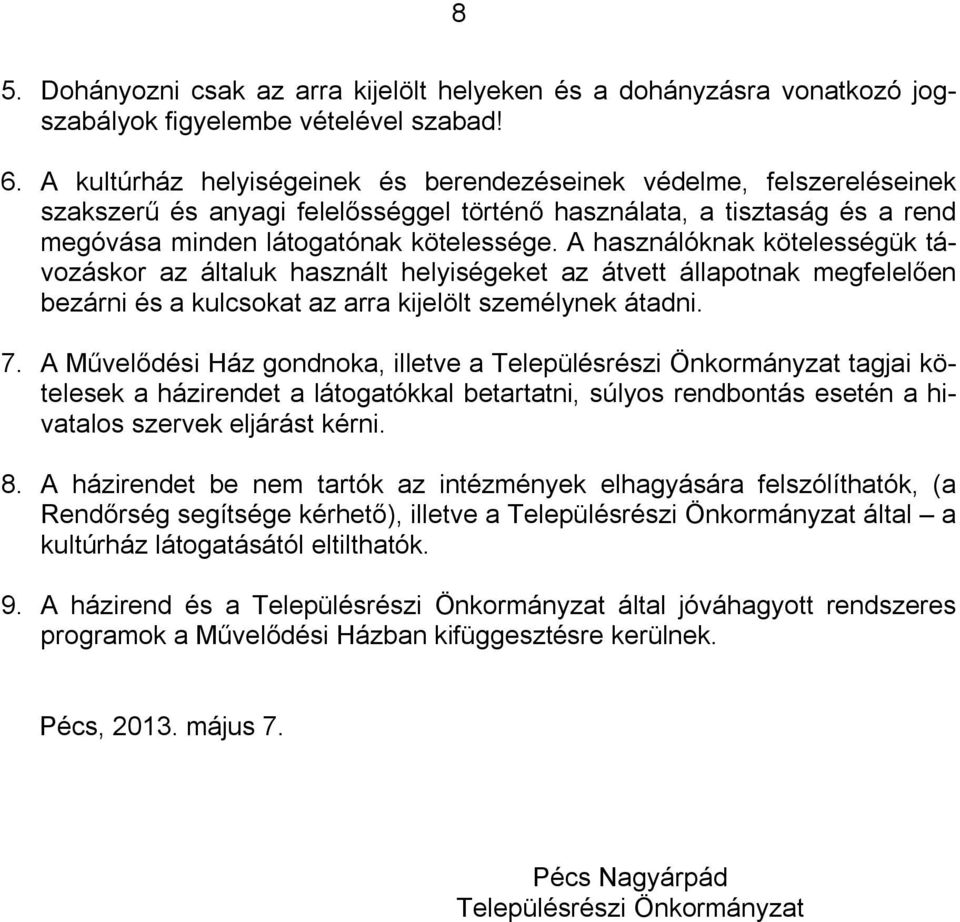 A használóknak kötelességük távozáskor az általuk használt helyiségeket az átvett állapotnak megfelelően bezárni és a kulcsokat az arra kijelölt személynek átadni. 7.