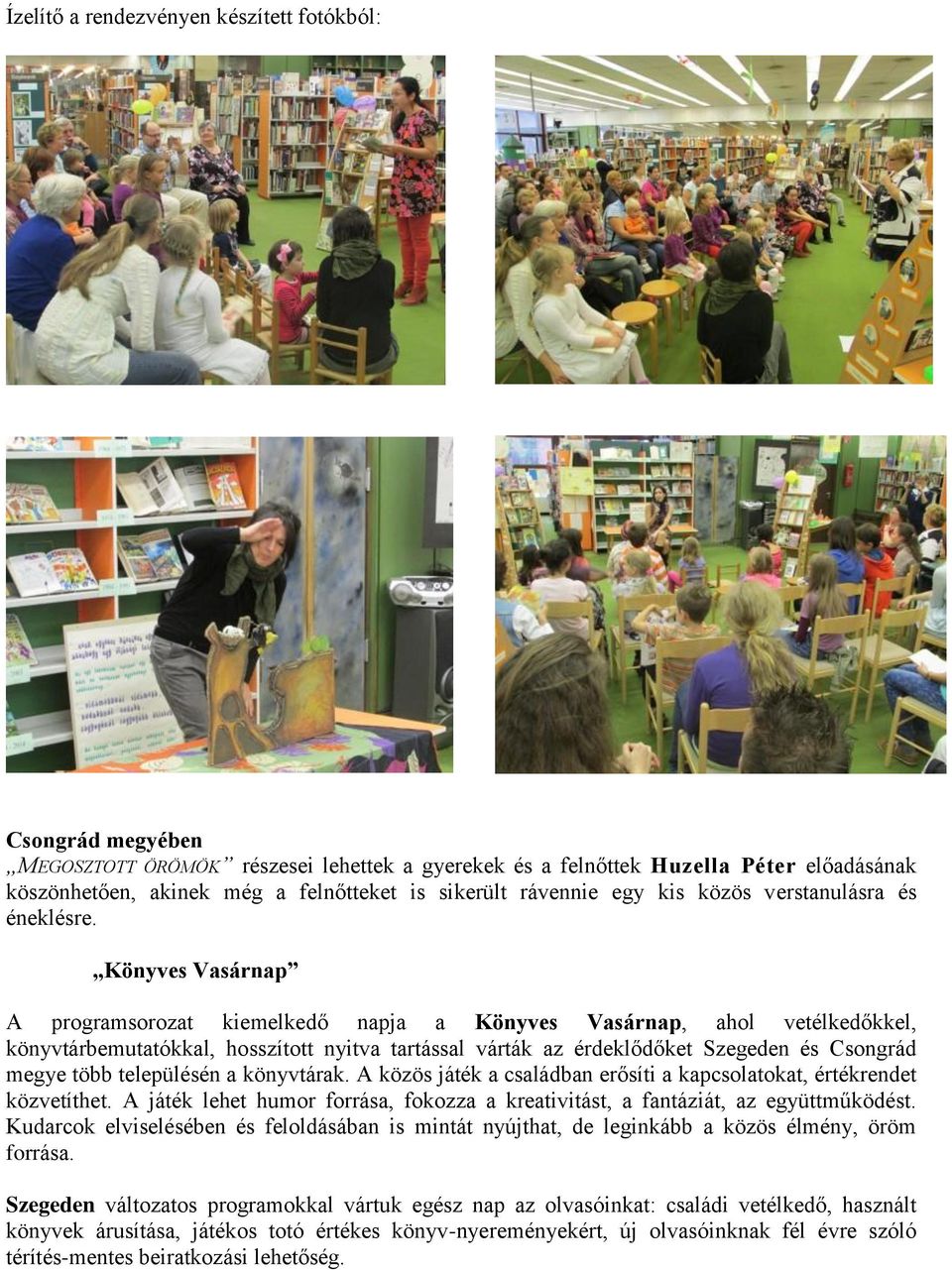 Könyves Vasárnap A programsorozat kiemelkedő napja a Könyves Vasárnap, ahol vetélkedőkkel, könyvtárbemutatókkal, hosszított nyitva tartással várták az érdeklődőket en és Csongrád megye több