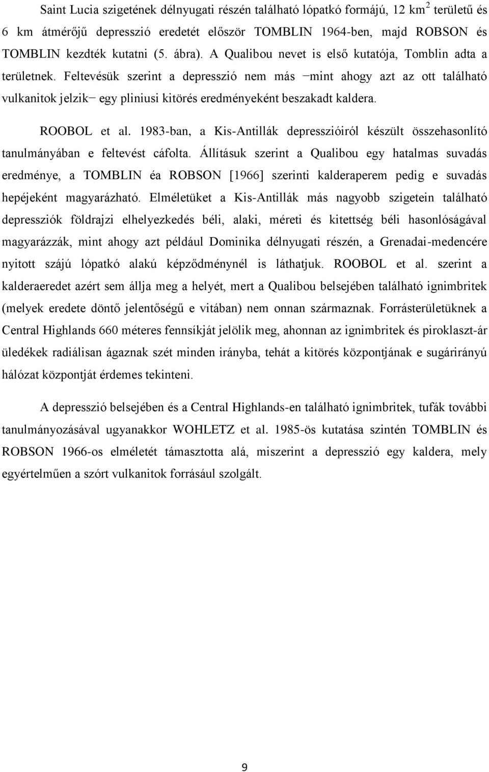 Feltevésük szerint a depresszió nem más mint ahogy azt az ott található vulkanitok jelzik egy pliniusi kitörés eredményeként beszakadt kaldera. ROOBOL et al.