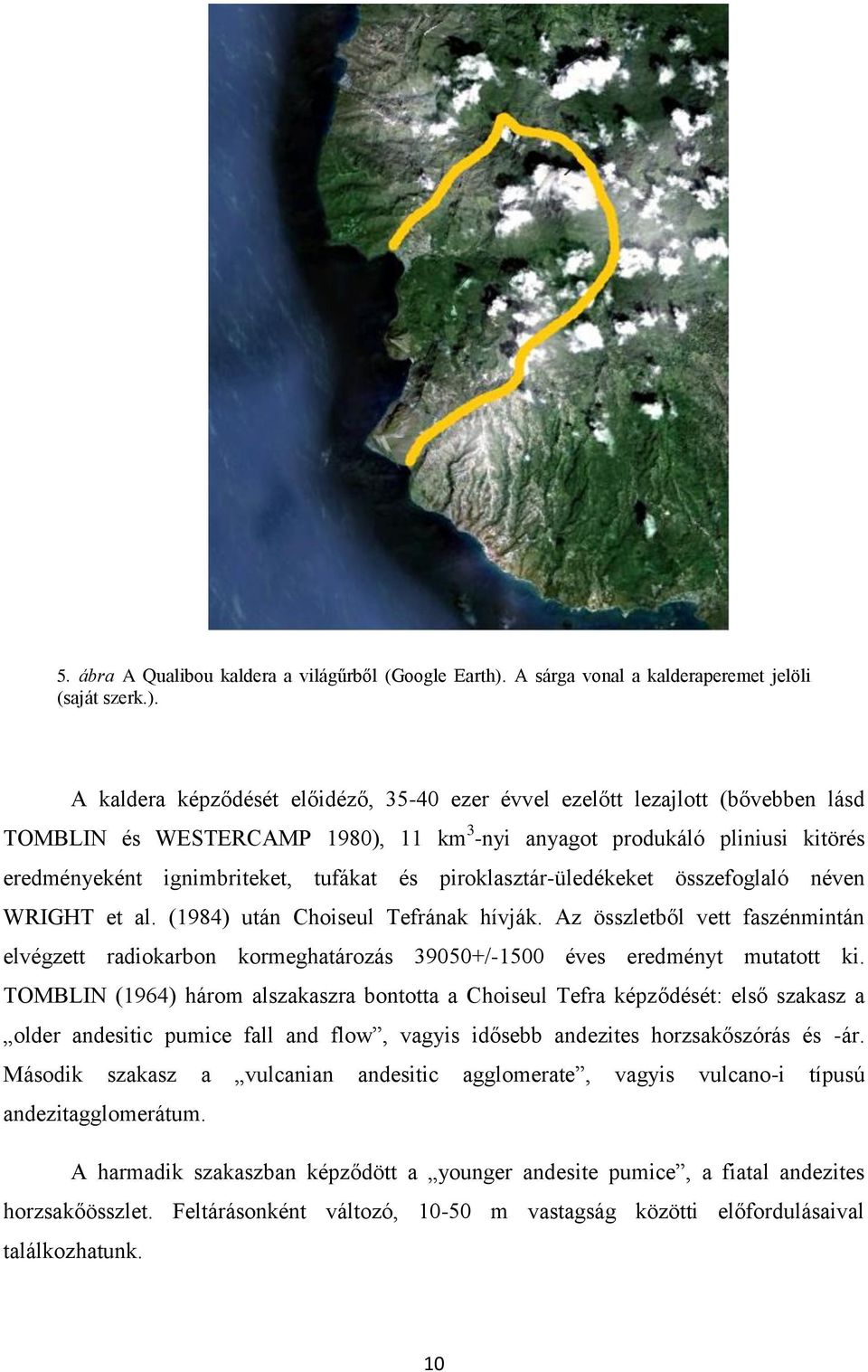 A kaldera képződését előidéző, 35-40 ezer évvel ezelőtt lezajlott (bővebben lásd TOMBLIN és WESTERCAMP 1980), 11 km 3 -nyi anyagot produkáló pliniusi kitörés eredményeként ignimbriteket, tufákat és