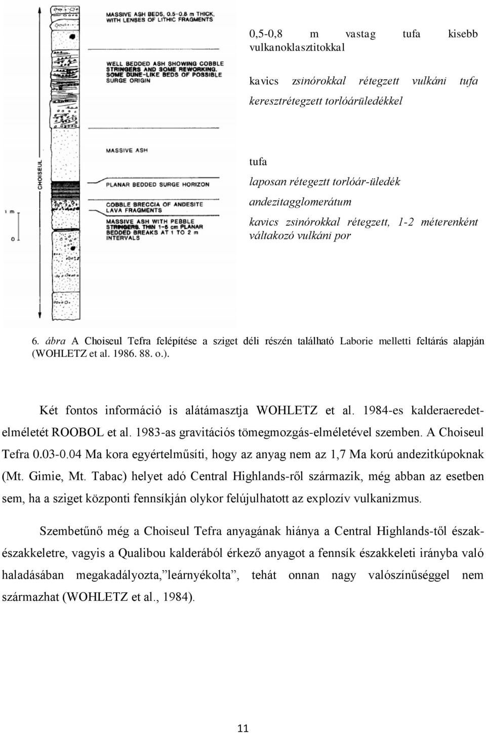 Két fontos információ is alátámasztja WOHLETZ et al. 1984-es kalderaeredetelméletét ROOBOL et al. 1983-as gravitációs tömegmozgás-elméletével szemben. A Choiseul Tefra 0.03-0.