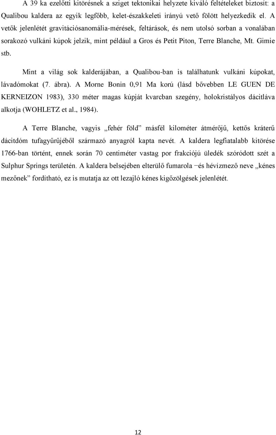 Mint a világ sok kalderájában, a Qualibou-ban is találhatunk vulkáni kúpokat, lávadómokat (7. ábra).