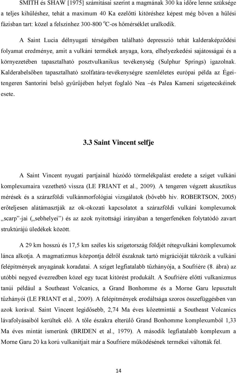 A Saint Lucia délnyugati térségében található depresszió tehát kalderaképződési folyamat eredménye, amit a vulkáni termékek anyaga, kora, elhelyezkedési sajátosságai és a környezetében tapasztalható