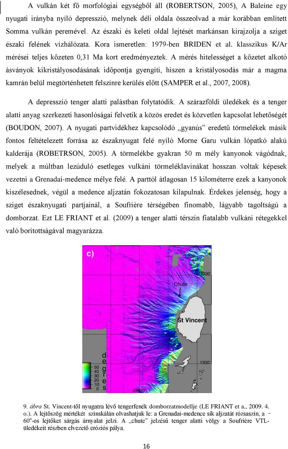 A mérés hitelességet a kőzetet alkotó ásványok kikristályosodásának időpontja gyengíti, hiszen a kristályosodás már a magma kamrán belül megtörténhetett felszínre kerülés előtt (SAMPER et al.