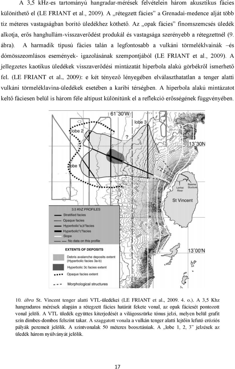 Az opak fácies finomszemcsés üledék alkotja, erős hanghullám-visszaverődést produkál és vastagsága szerényebb a rétegzettnél (9. ábra).