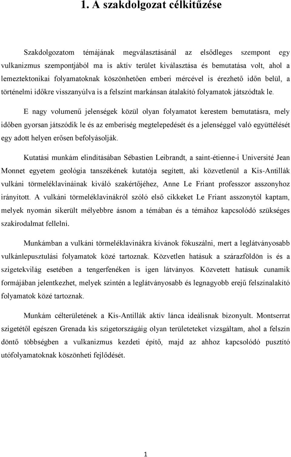 E nagy volumenű jelenségek közül olyan folyamatot kerestem bemutatásra, mely időben gyorsan játszódik le és az emberiség megtelepedését és a jelenséggel való együttélését egy adott helyen erősen