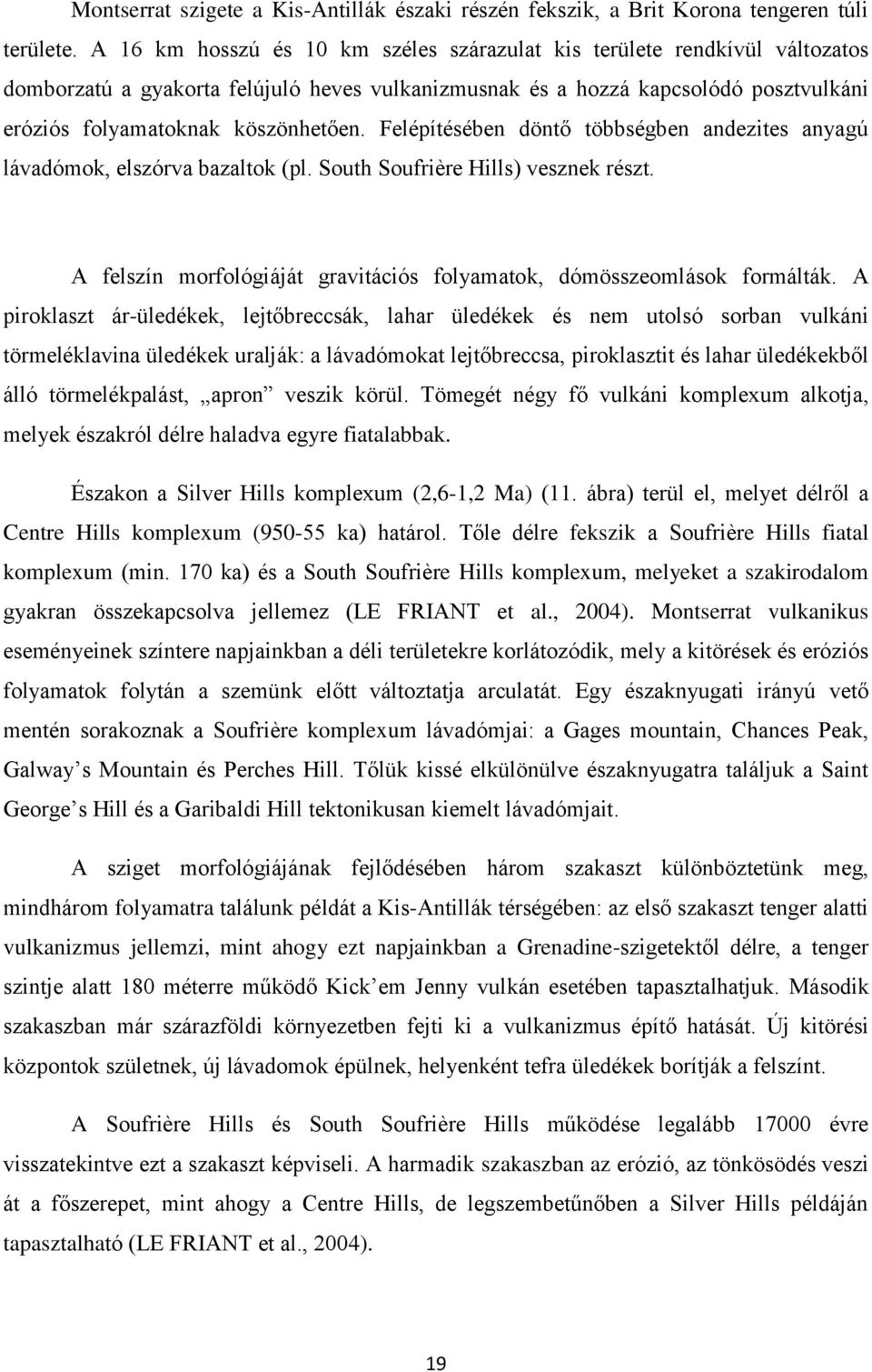 Felépítésében döntő többségben andezites anyagú lávadómok, elszórva bazaltok (pl. South Soufrière Hills) vesznek részt. A felszín morfológiáját gravitációs folyamatok, dómösszeomlások formálták.