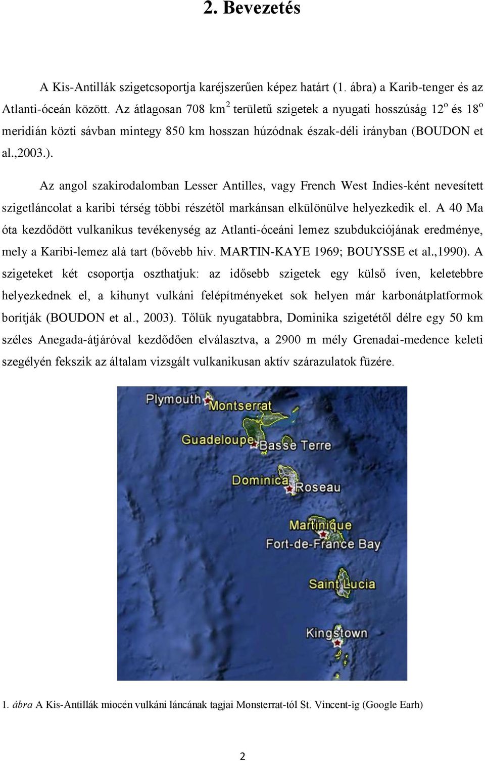 Az angol szakirodalomban Lesser Antilles, vagy French West Indies-ként nevesített szigetláncolat a karibi térség többi részétől markánsan elkülönülve helyezkedik el.