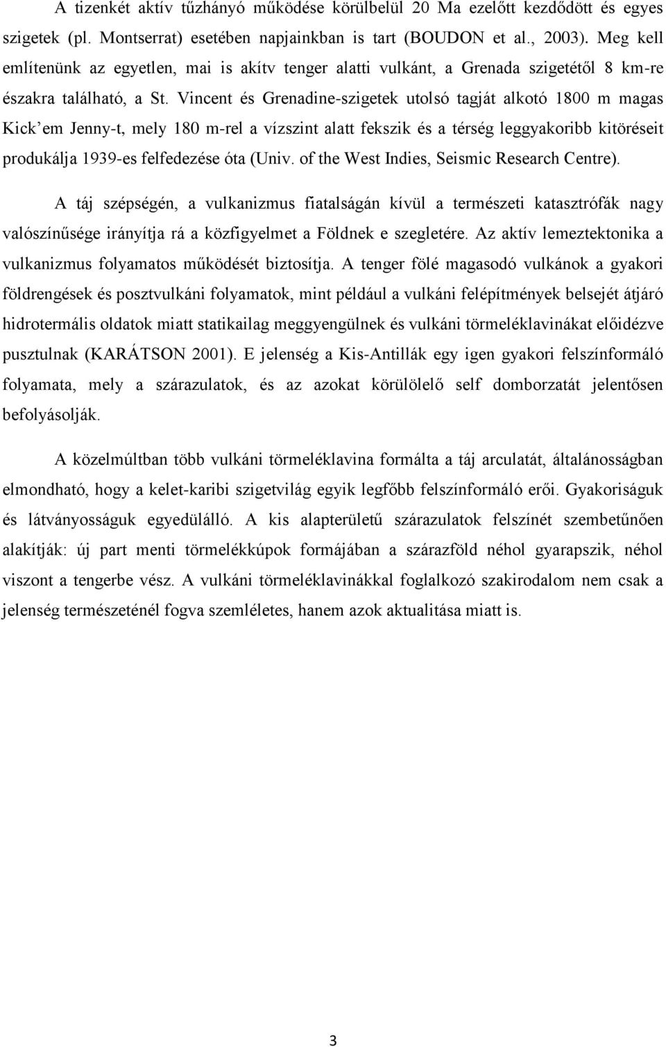 Vincent és Grenadine-szigetek utolsó tagját alkotó 1800 m magas Kick em Jenny-t, mely 180 m-rel a vízszint alatt fekszik és a térség leggyakoribb kitöréseit produkálja 1939-es felfedezése óta (Univ.