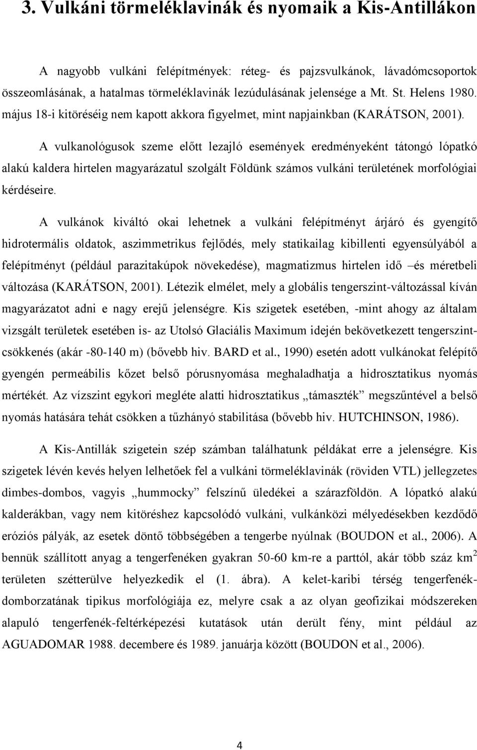 A vulkanológusok szeme előtt lezajló események eredményeként tátongó lópatkó alakú kaldera hirtelen magyarázatul szolgált Földünk számos vulkáni területének morfológiai kérdéseire.