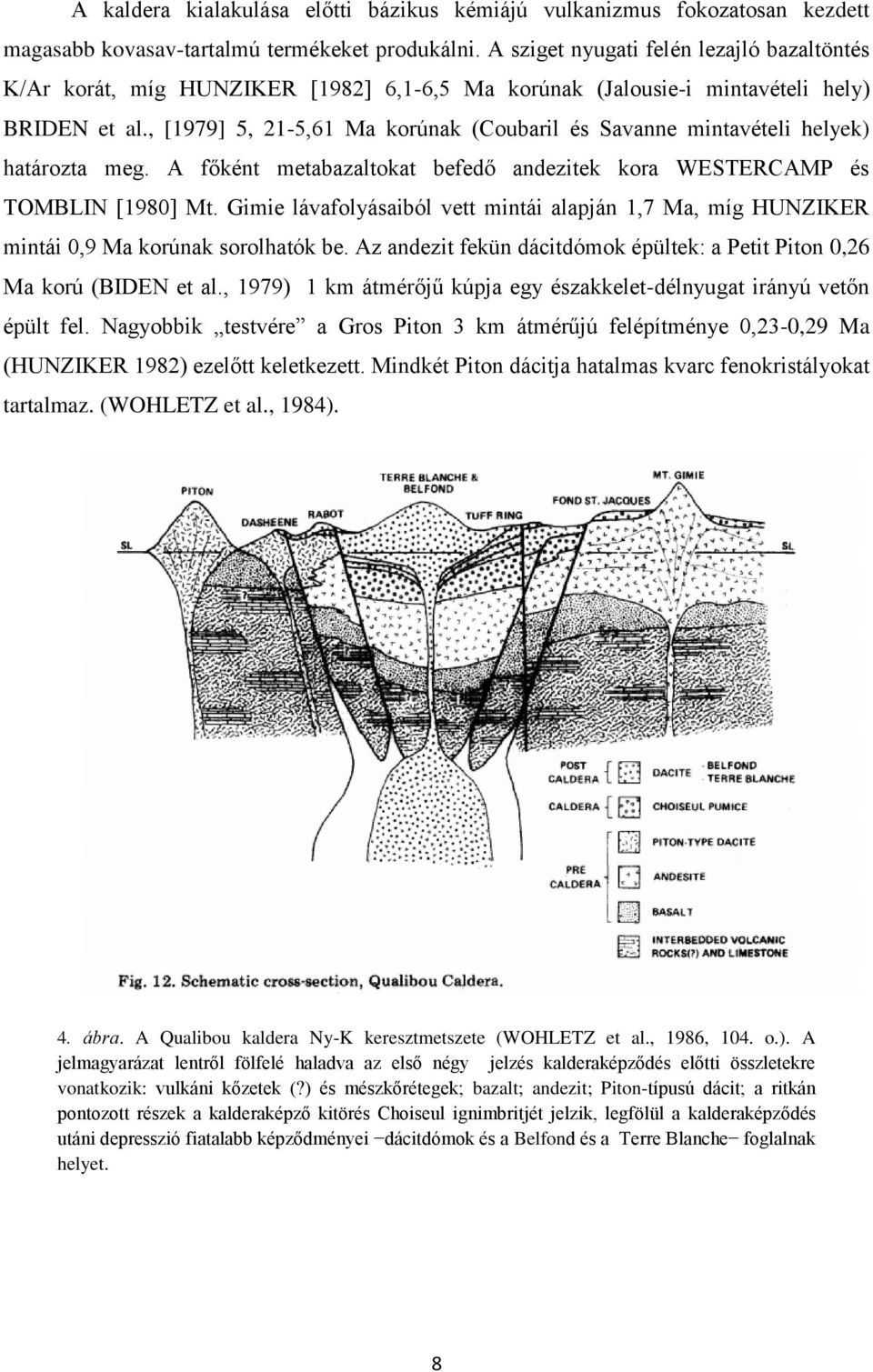 , [1979] 5, 21-5,61 Ma korúnak (Coubaril és Savanne mintavételi helyek) határozta meg. A főként metabazaltokat befedő andezitek kora WESTERCAMP és TOMBLIN [1980] Mt.
