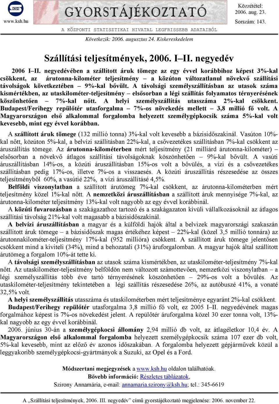 negyedévében a szállított áruk tömege az egy évvel korábbihoz képest 3%-kal csökkent, az árutonna-kilométer teljesítmény a közúton változatlanul növekvő szállítási távolságok következtében 9%-kal