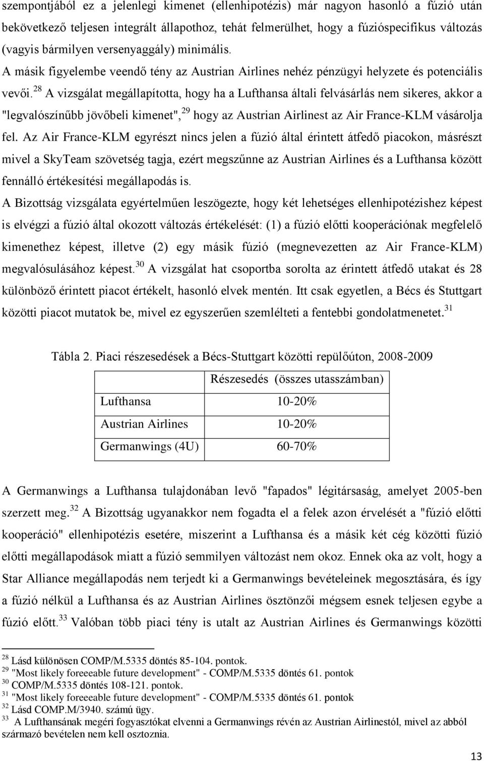 28 A vizsgálat megállapította, hogy ha a Lufthansa általi felvásárlás nem sikeres, akkor a "legvalószínűbb jövőbeli kimenet", 29 hogy az Austrian Airlinest az Air France-KLM vásárolja fel.