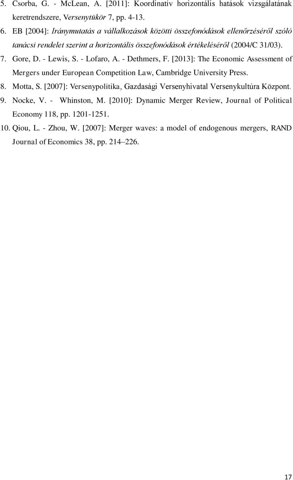 - Lofaro, A. - Dethmers, F. [2013]: The Economic Assessment of Mergers under European Competition Law, Cambridge University Press. 8. Motta, S.