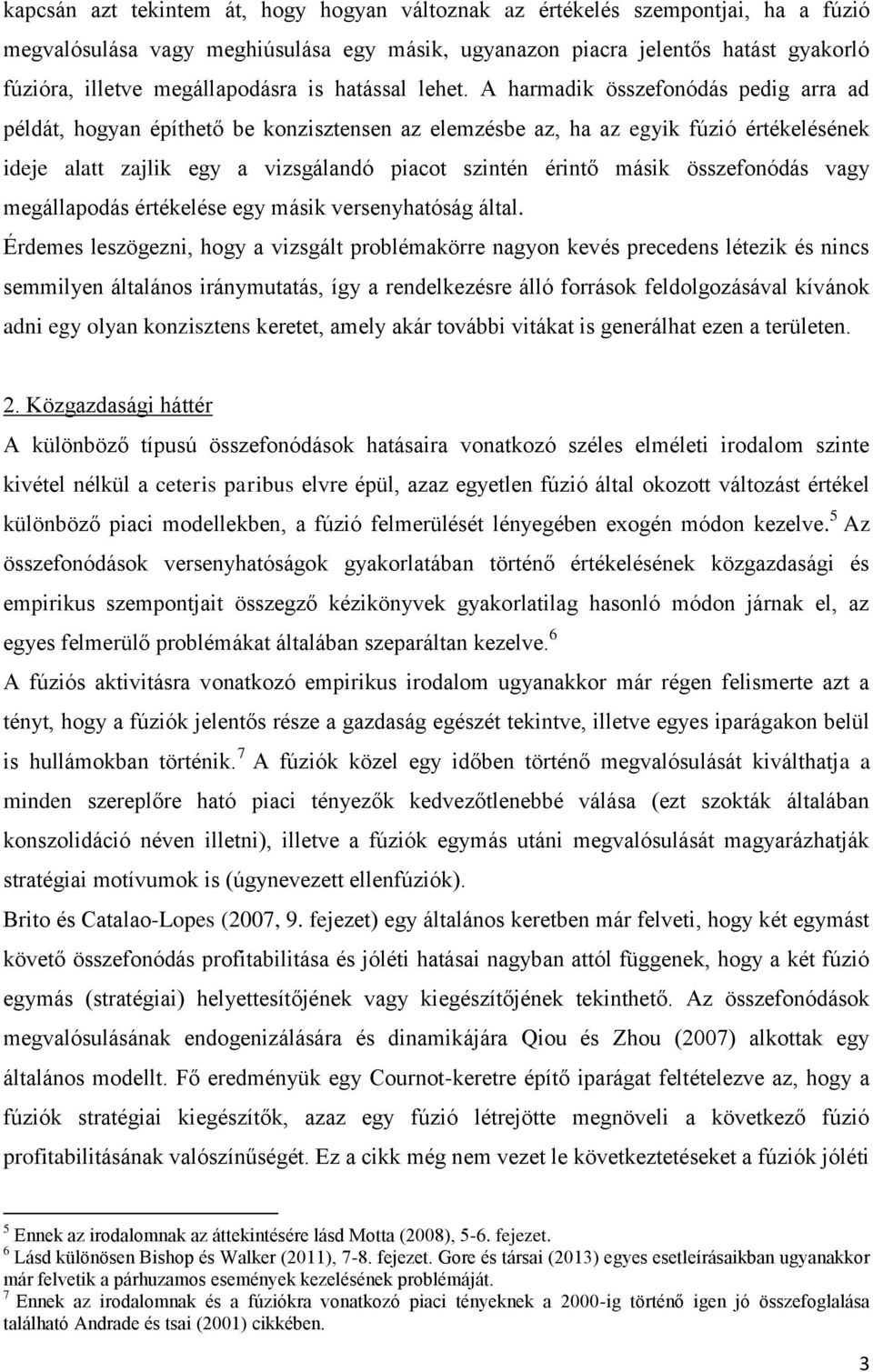 A harmadik összefonódás pedig arra ad példát, hogyan építhető be konzisztensen az elemzésbe az, ha az egyik fúzió értékelésének ideje alatt zajlik egy a vizsgálandó piacot szintén érintő másik