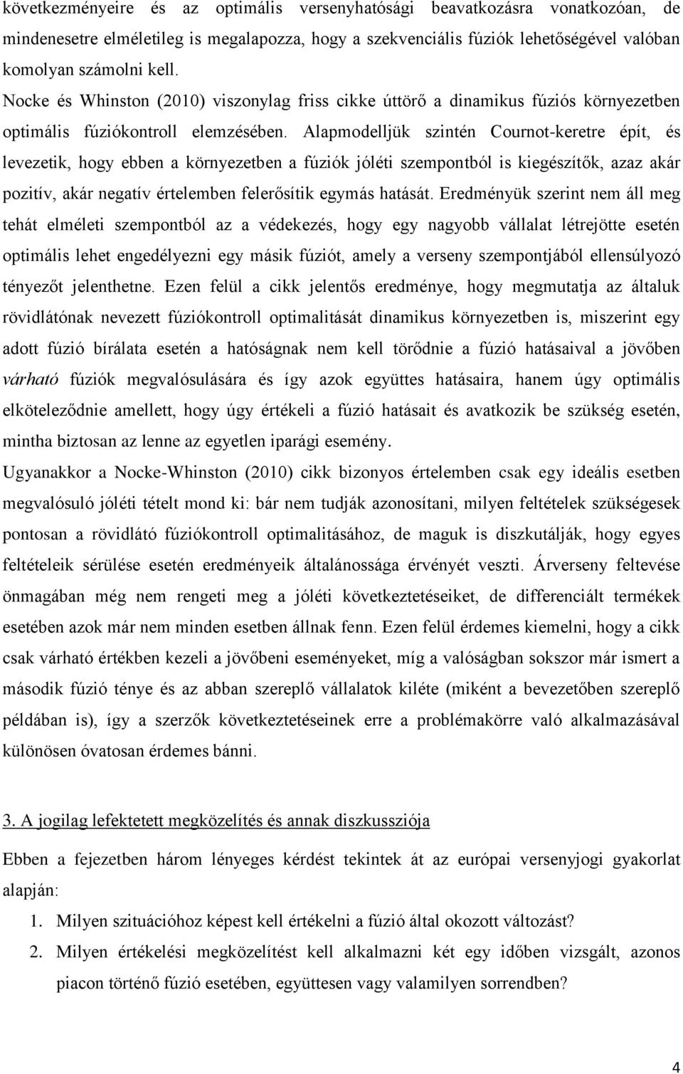 Alapmodelljük szintén Cournot-keretre épít, és levezetik, hogy ebben a környezetben a fúziók jóléti szempontból is kiegészítők, azaz akár pozitív, akár negatív értelemben felerősítik egymás hatását.