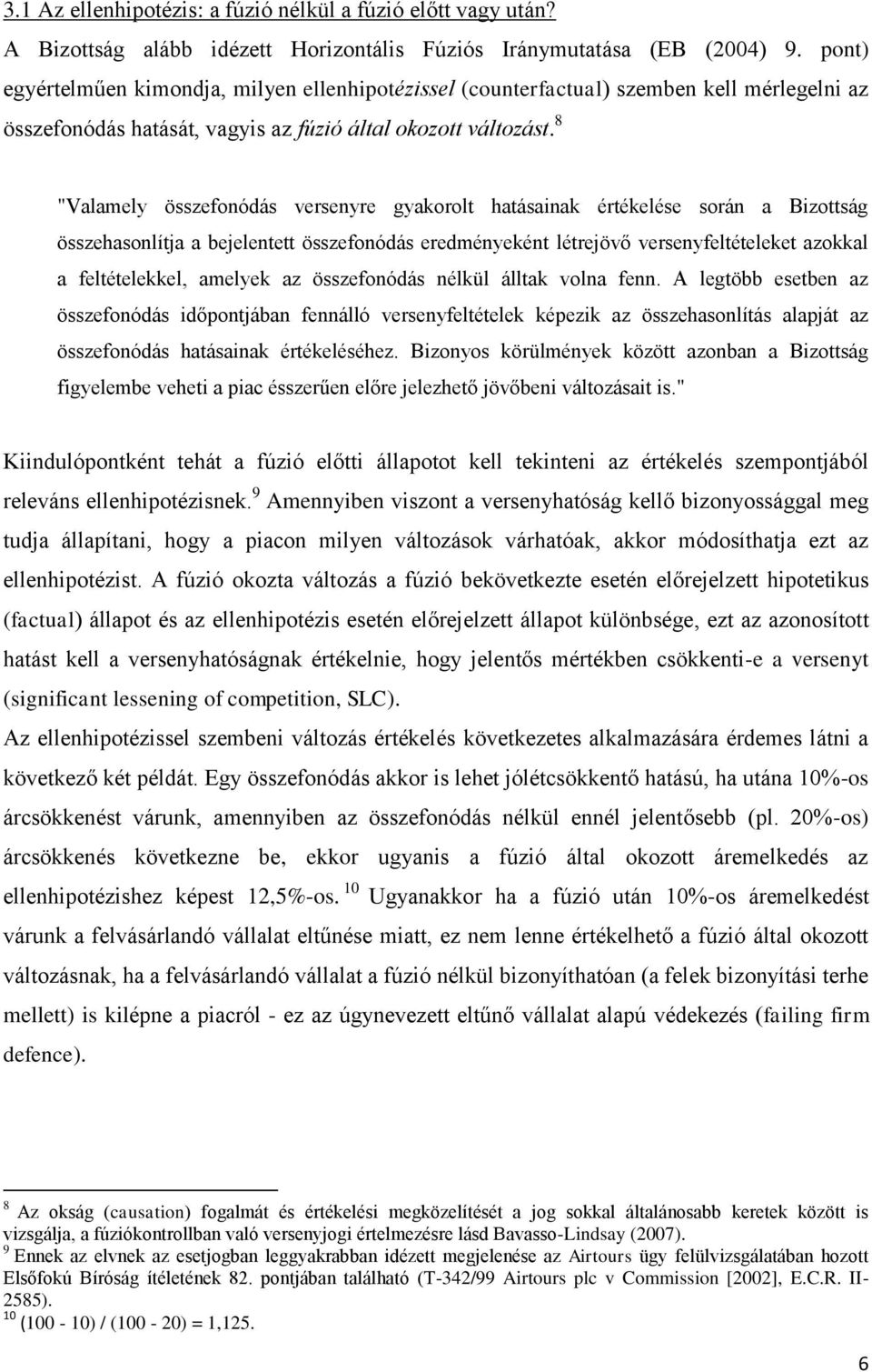 8 "Valamely összefonódás versenyre gyakorolt hatásainak értékelése során a Bizottság összehasonlítja a bejelentett összefonódás eredményeként létrejövő versenyfeltételeket azokkal a feltételekkel,