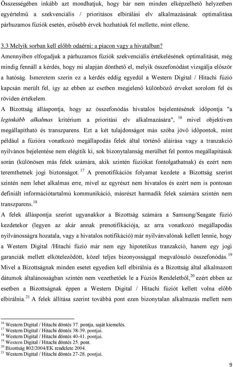 Amennyiben elfogadjuk a párhuzamos fúziók szekvenciális értékelésének optimalitását, még mindig fennáll a kérdés, hogy mi alapján dönthető el, melyik összefonódást vizsgálja először a hatóság.