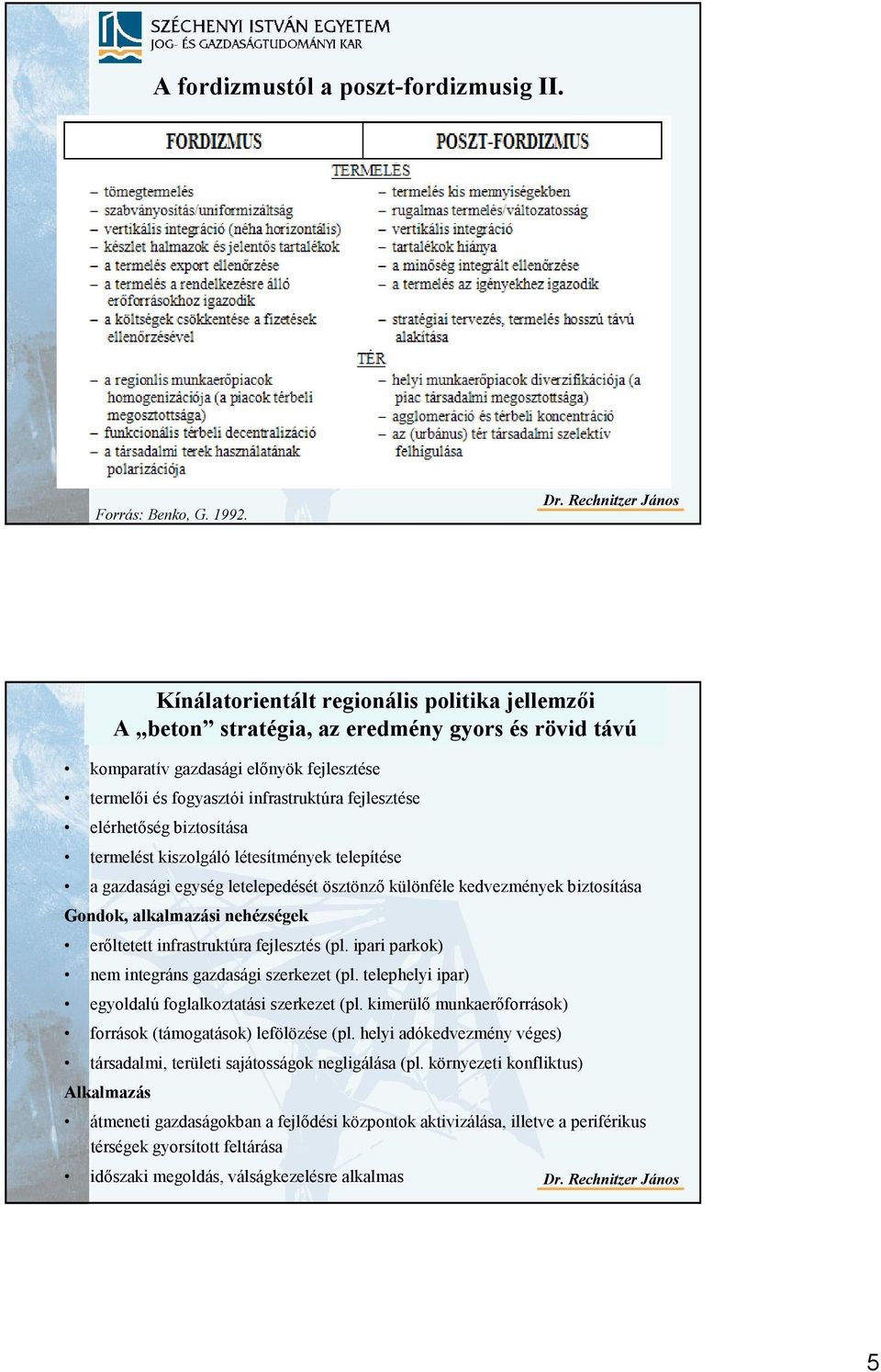 elérhetıség biztosítása termelést kiszolgáló létesítmények telepítése a gazdasági egység letelepedését ösztönzı különféle kedvezmények biztosítása Gondok, alkalmazási nehézségek erıltetett