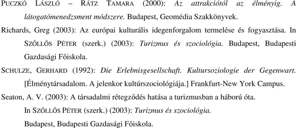 Budapest, Budapesti Gazdasági Fıiskola. SCHULZE, GERHARD (1992): Die Erlebnisgesellschaft. Kultursoziologie der Gegenwart. [Élménytársadalom.
