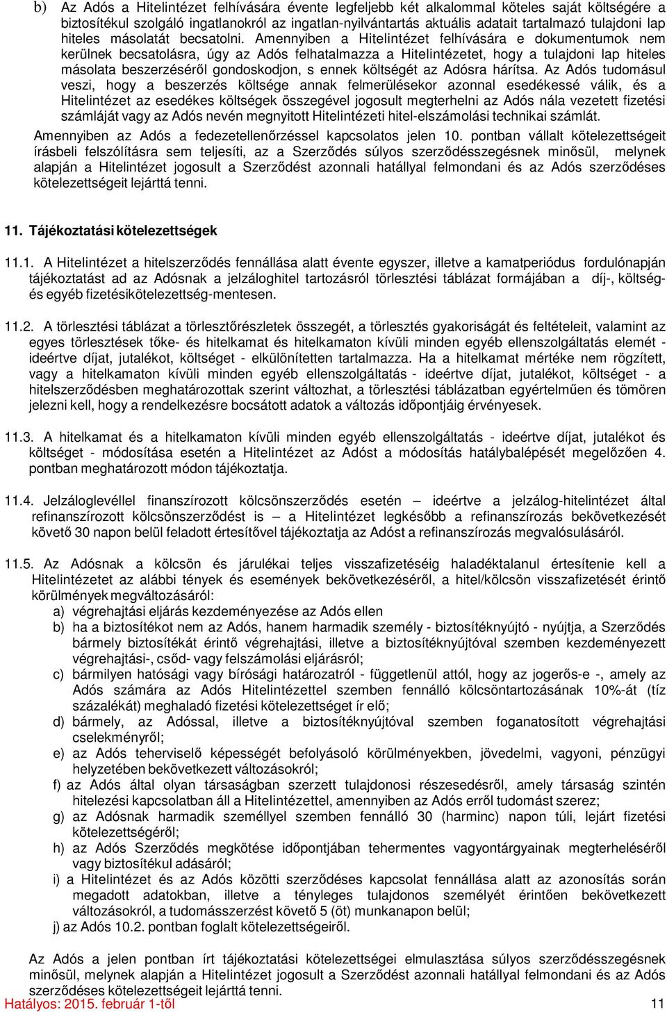 Amennyiben a Hitelintézet felhívására e dokumentumok nem kerülnek becsatolásra, úgy az Adós felhatalmazza a Hitelintézetet, hogy a tulajdoni lap hiteles másolata beszerzéséről gondoskodjon, s ennek