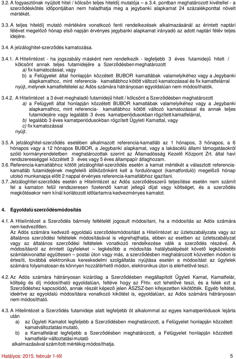 3. A teljes hiteldíj mutató mértékére vonatkozó fenti rendelkezések alkalmazásánál az érintett naptári félévet megelőző hónap első napján érvényes jegybanki alapkamat irányadó az adott naptári félév