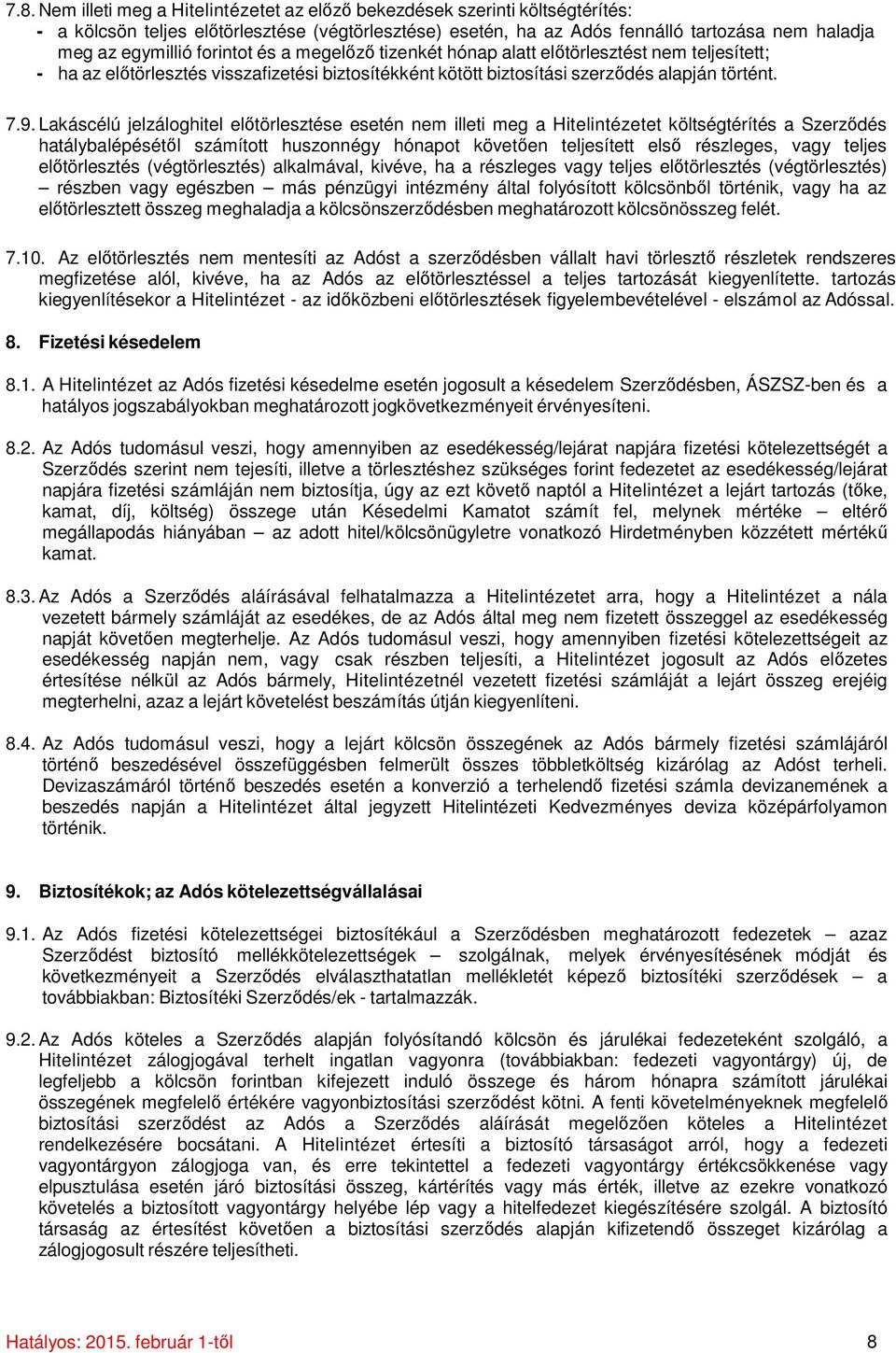 Lakáscélú jelzáloghitel előtörlesztése esetén nem illeti meg a Hitelintézetet költségtérítés a Szerződés hatálybalépésétől számított huszonnégy hónapot követően teljesített első részleges, vagy