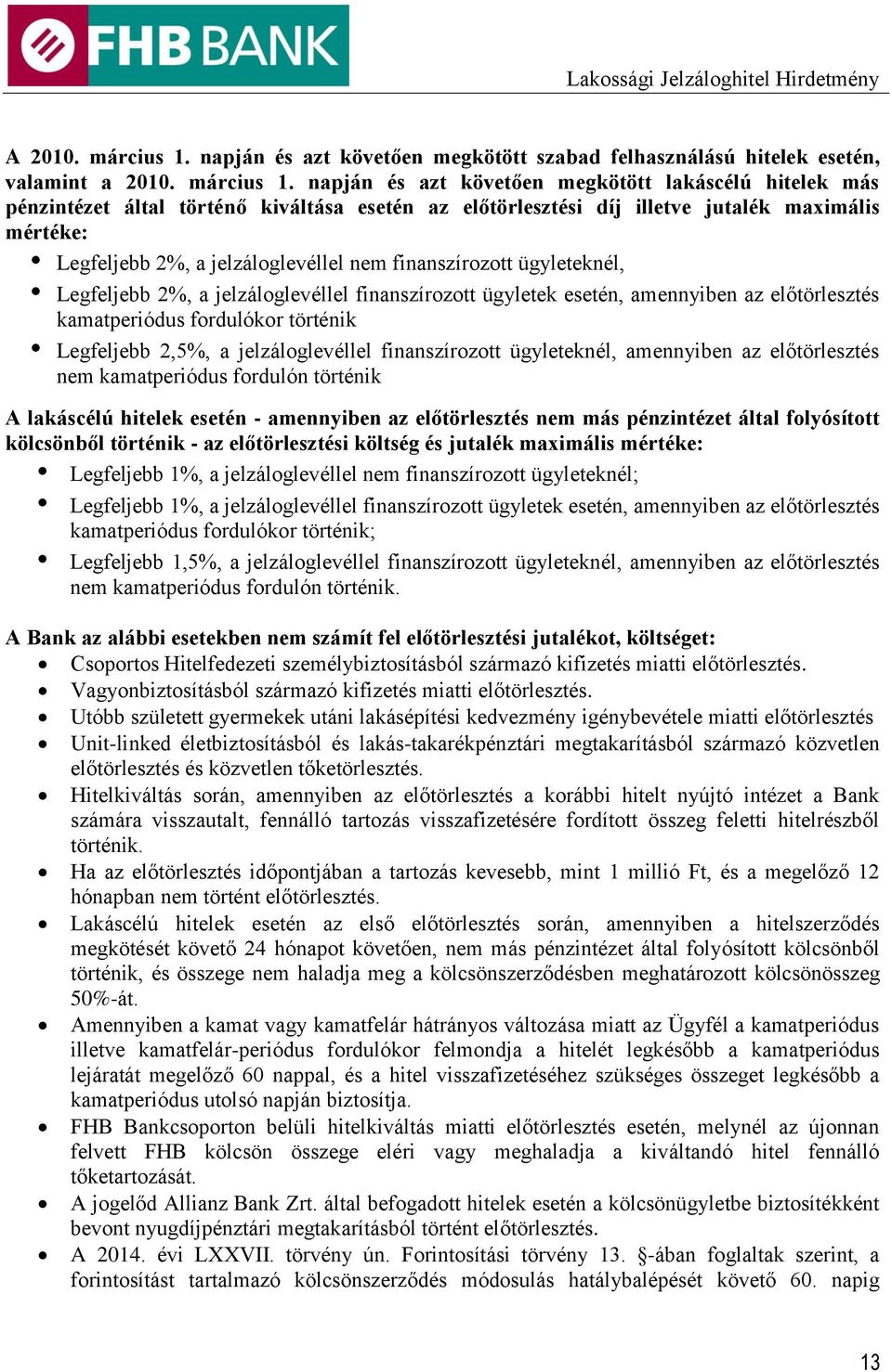 napján és azt követően megkötött lakáscélú hitelek más pénzintézet által történő kiváltása esetén az előtörlesztési díj illetve jutalék maximális mértéke: Legfeljebb 2%, a jelzáloglevéllel nem