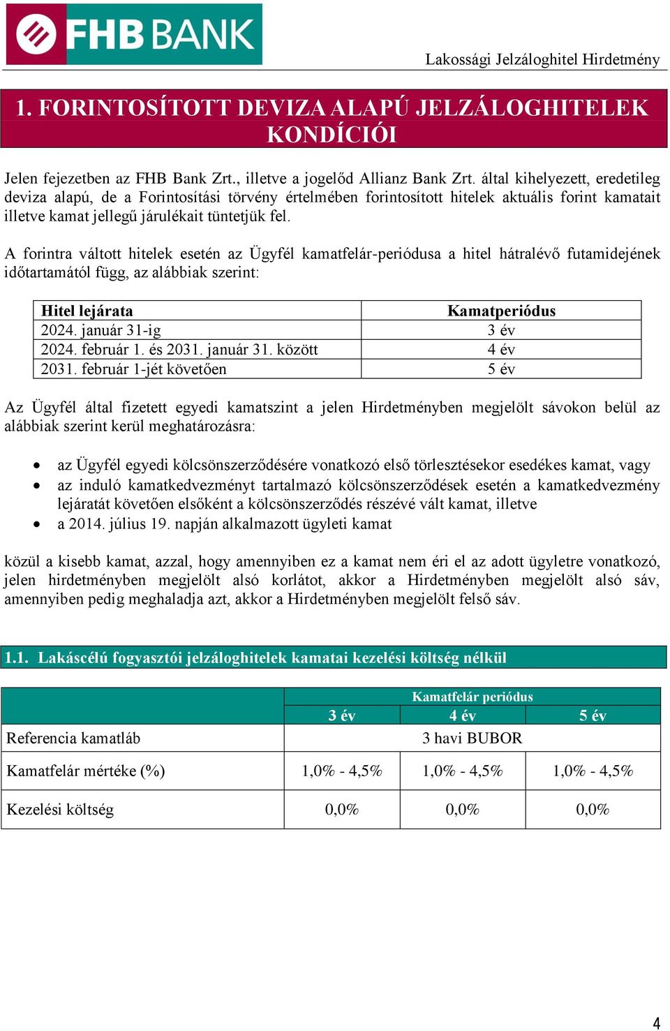 A forintra váltott hitelek esetén az Ügyfél kamatfelár-periódusa a hitel hátralévő futamidejének időtartamától függ, az alábbiak szerint: Hitel lejárata Kamatperiódus 2024. január 31-ig 3 év 2024.