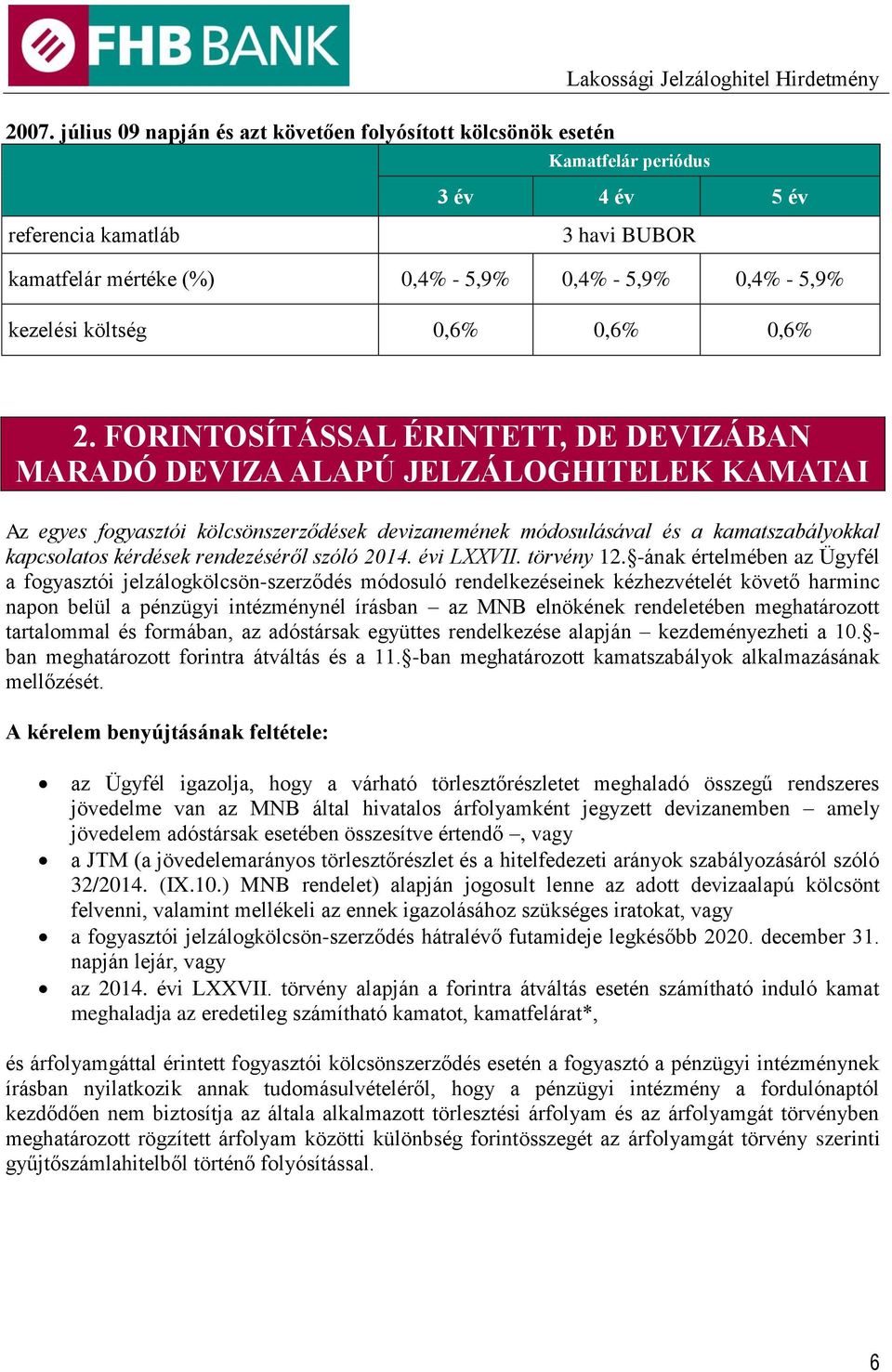 FORINTOSÍTÁSSAL ÉRINTETT, DE DEVIZÁBAN MARADÓ DEVIZA ALAPÚ JELZÁLOGHITELEK KAMATAI Az egyes fogyasztói kölcsönszerződések devizanemének módosulásával és a kamatszabályokkal kapcsolatos kérdések