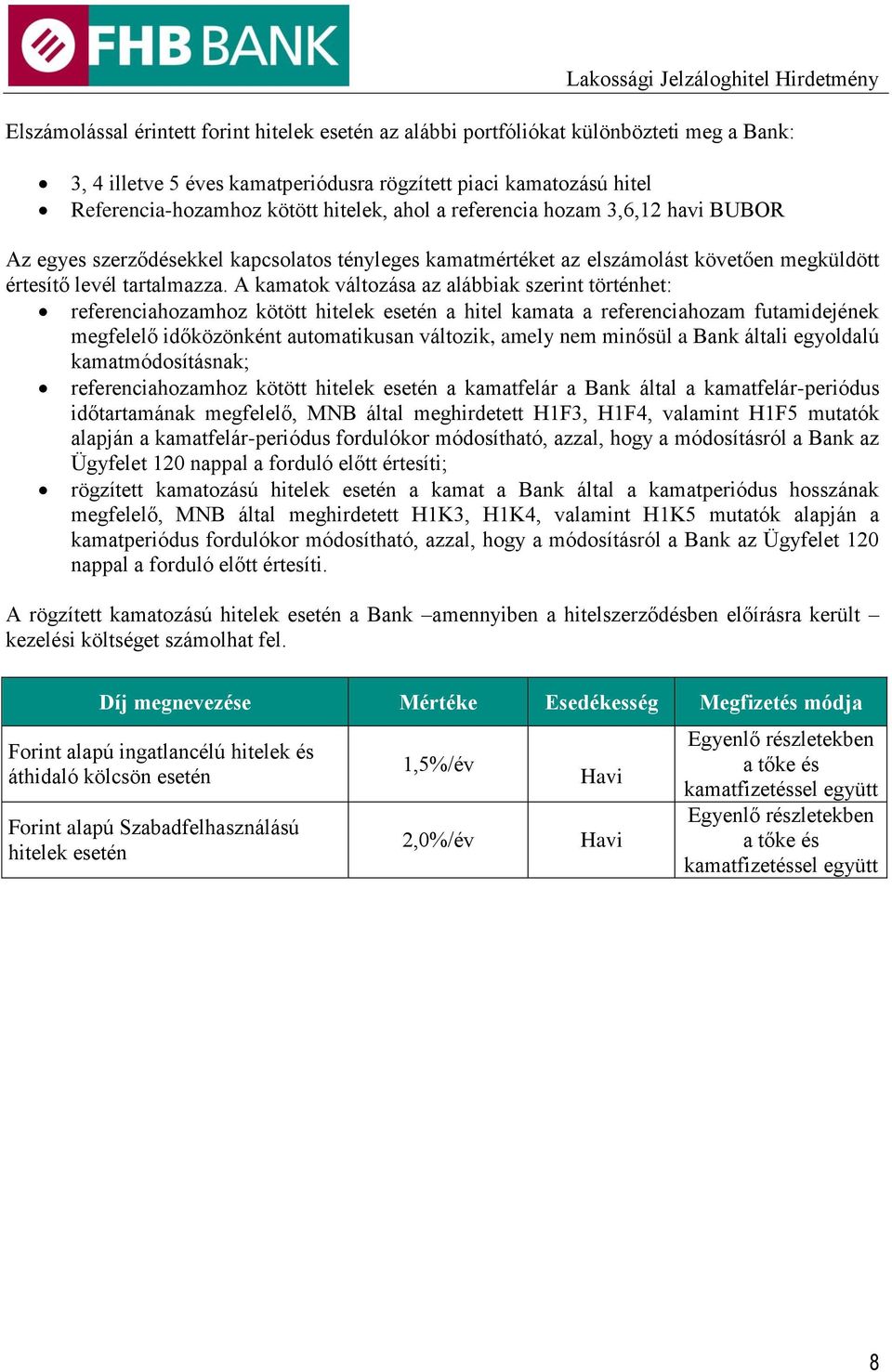 A kamatok változása az alábbiak szerint történhet: referenciahozamhoz kötött hitelek esetén a hitel kamata a referenciahozam futamidejének megfelelő időközönként automatikusan változik, amely nem