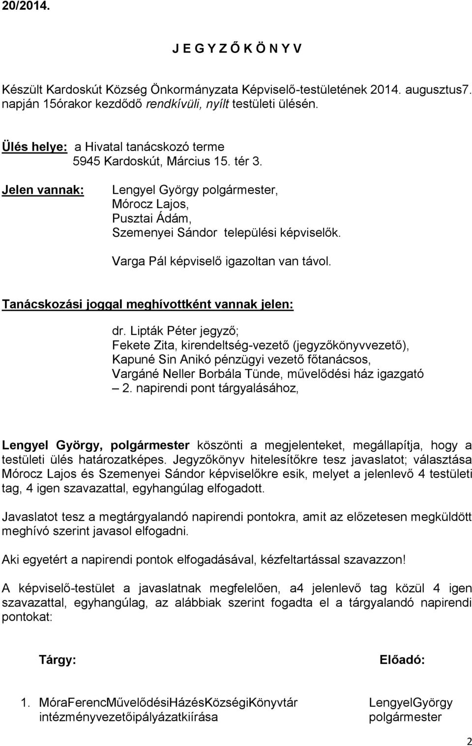 Varga Pál képviselő igazoltan van távol. Tanácskozási joggal meghívottként vannak jelen: dr.