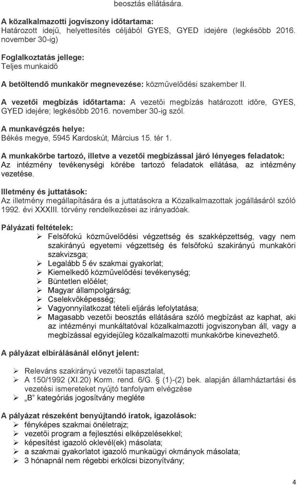 A vezetői megbízás időtartama: A vezetői megbízás határozott időre, GYES, GYED idejére; legkésőbb 2016. november 30-ig szól. A munkavégzés helye: Békés megye, 5945 Kardoskút, Március 15. tér 1.