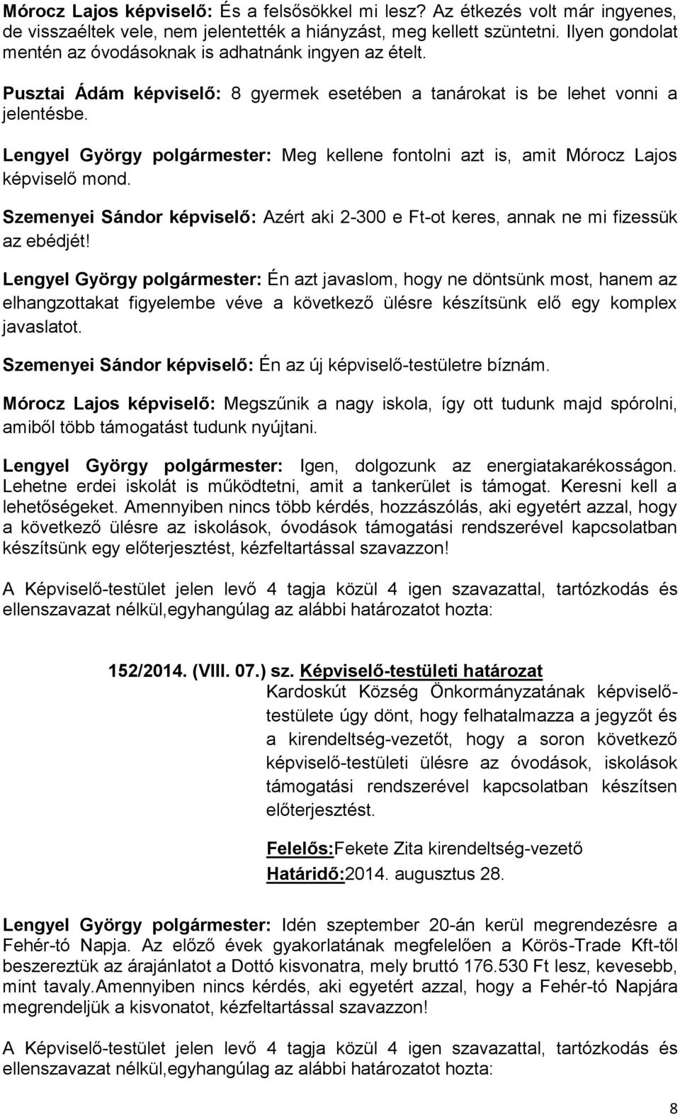 Lengyel György polgármester: Meg kellene fontolni azt is, amit Mórocz Lajos képviselő mond. Szemenyei Sándor képviselő: Azért aki 2-300 e Ft-ot keres, annak ne mi fizessük az ebédjét!