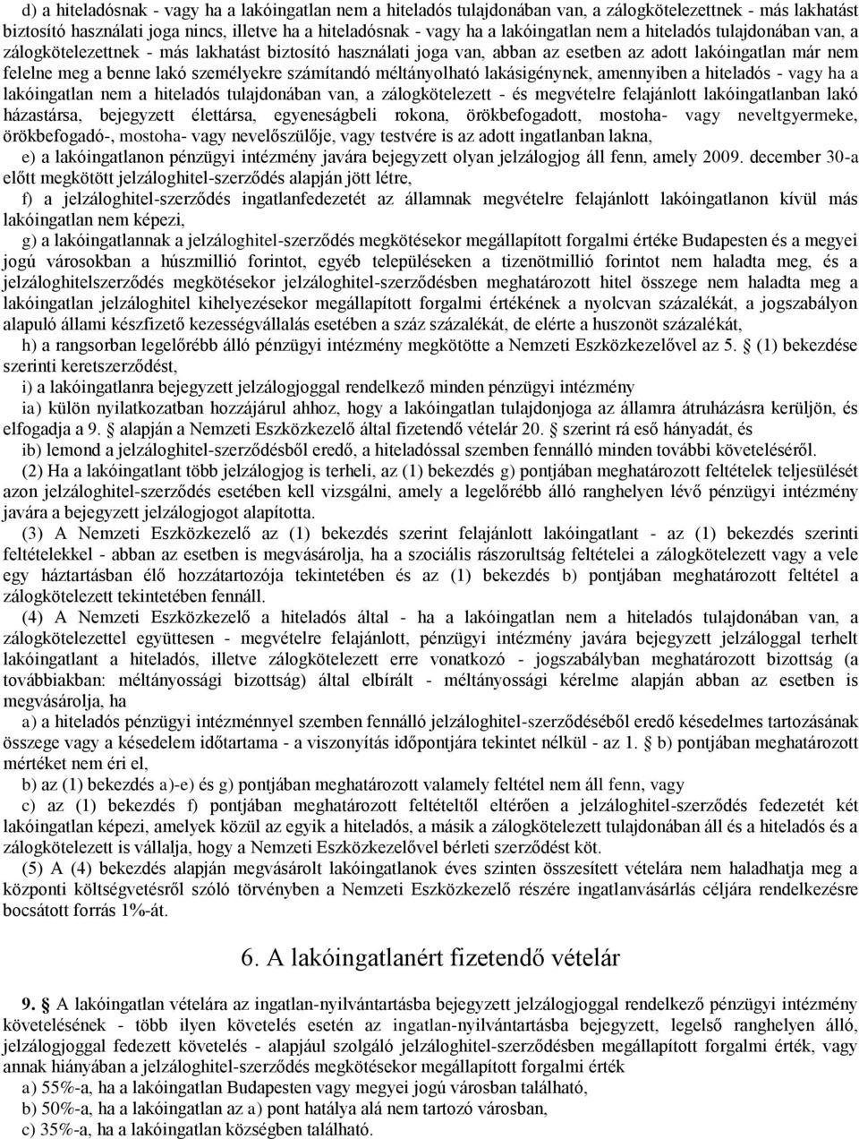 méltányolható lakásigénynek, amennyiben a hiteladós - vagy ha a lakóingatlan nem a hiteladós tulajdonában van, a zálogkötelezett - és megvételre felajánlott lakóingatlanban lakó házastársa,