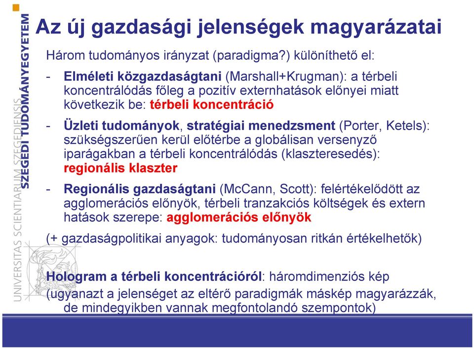 stratégiai menedzsment (Porter, Ketels): szükségszerűen kerül előtérbe a globálisan versenyző iparágakban a térbeli koncentrálódás (klaszteresedés): regionális klaszter - Regionális gazdaságtani