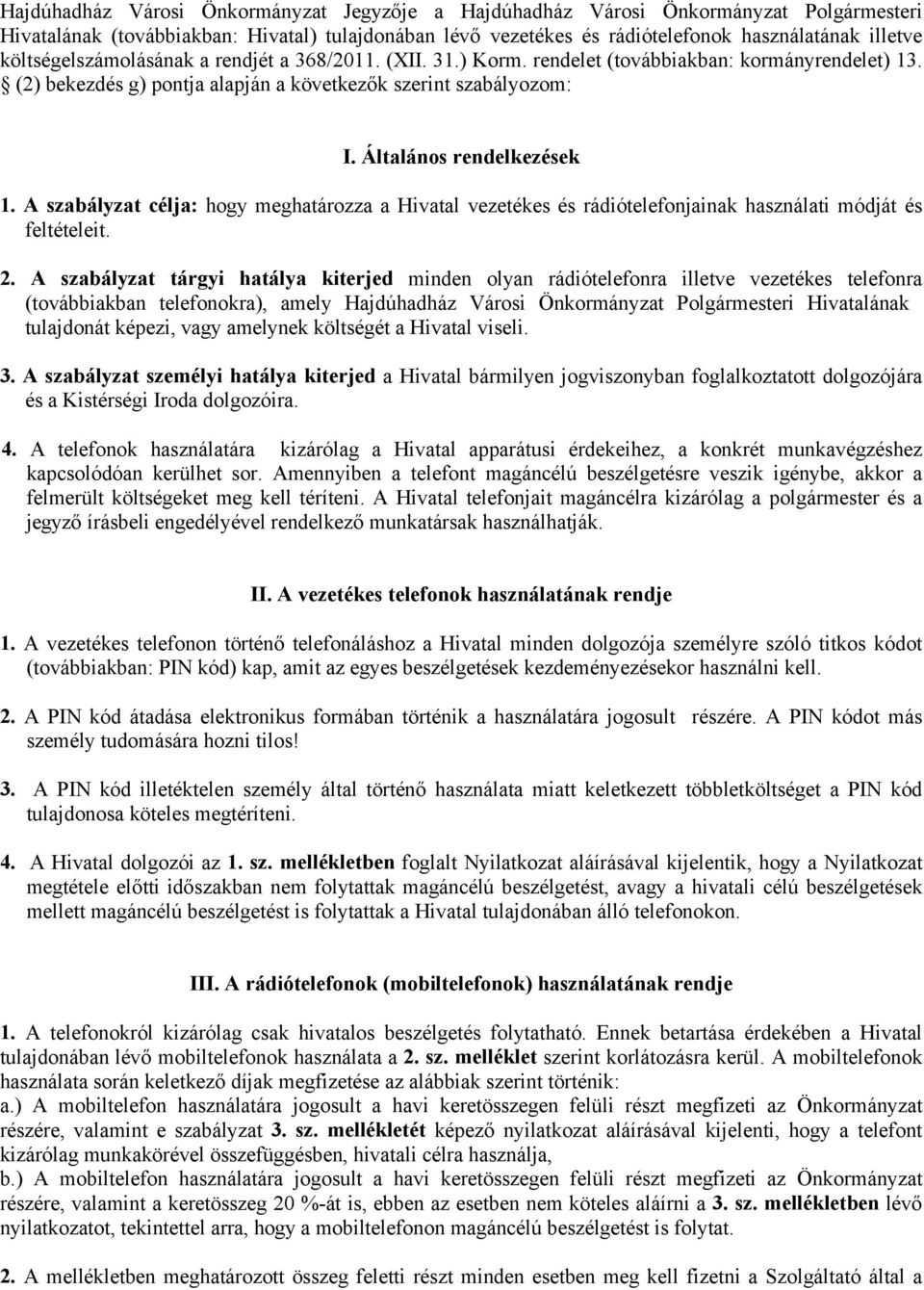 A szabályzat célja: hogy meghatározza a Hivatal vezetékes és rádiótelefonjainak használati módját és feltételeit. 2.