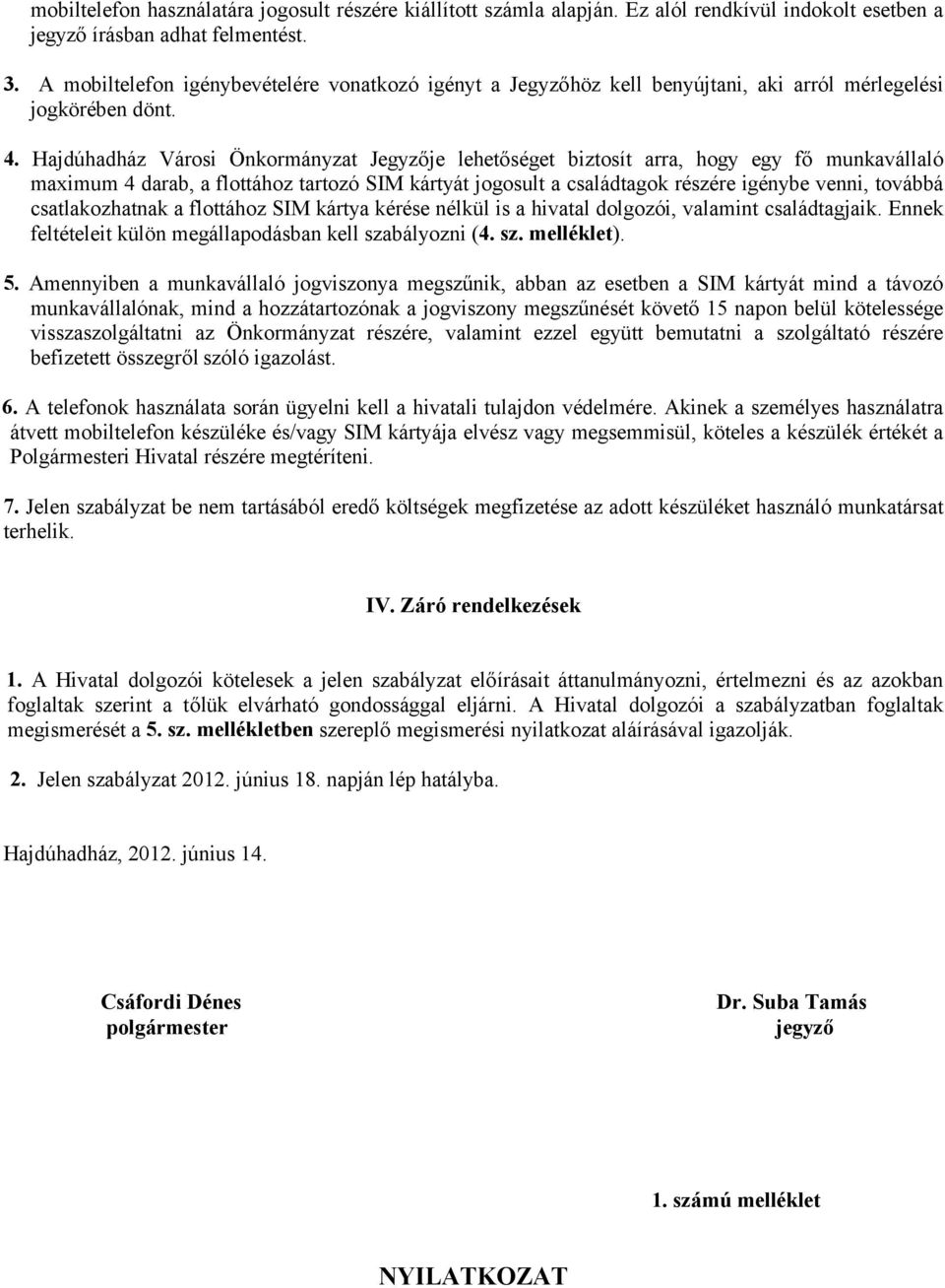 Hajdúhadház Városi Önkormányzat Jegyzője lehetőséget biztosít arra, hogy egy fő munkavállaló maximum 4 darab, a flottához tartozó SIM kártyát jogosult a családtagok részére igénybe venni, továbbá