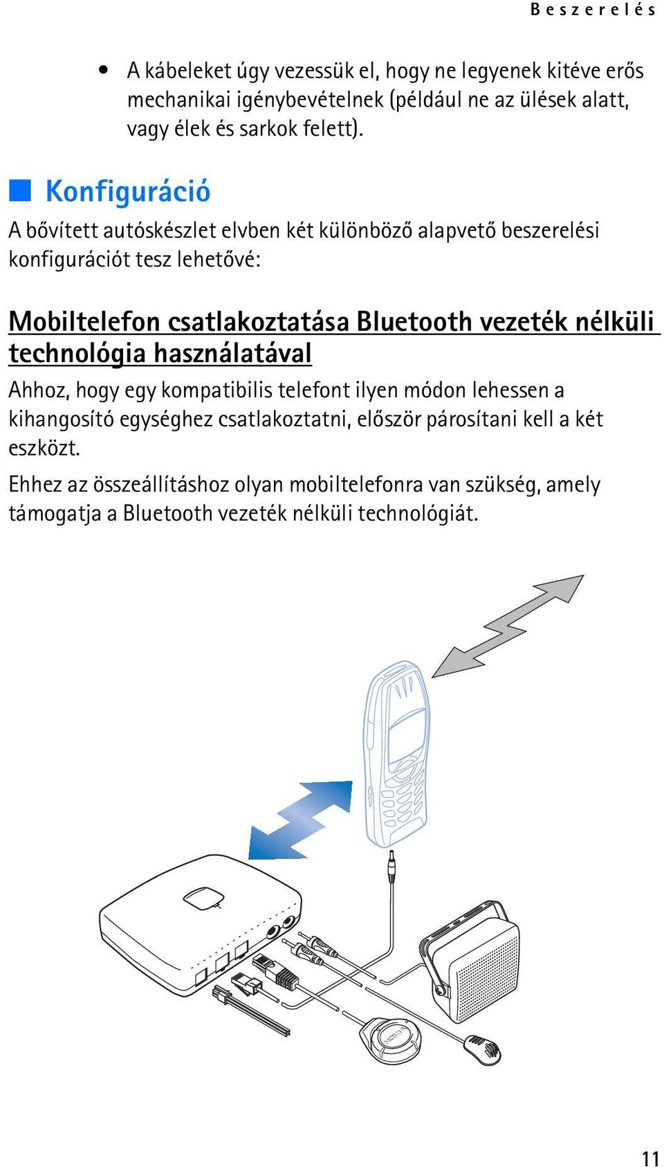Konfiguráció A bõvített autóskészlet elvben két különbözõ alapvetõ beszerelési konfigurációt tesz lehetõvé: Mobiltelefon csatlakoztatása Bluetooth